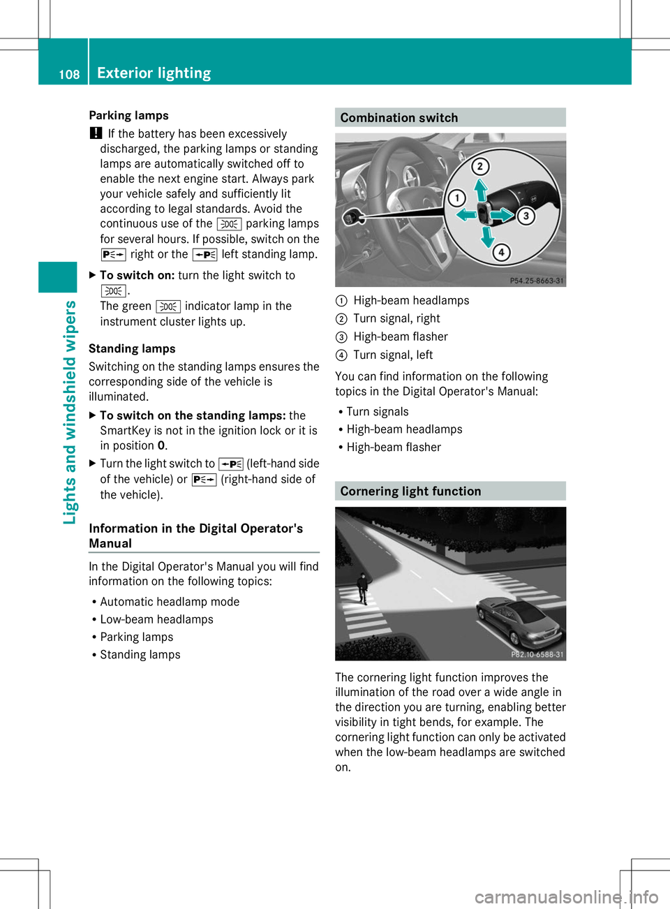 MERCEDES-BENZ SL-CLASS ROADSTER 2014 Owners Manual Parking lamps
!
If the battery has been excessively
discharged, the parking lamps or standing
lamps are automatically switched off to
enable the next engine start. Always park
your vehicle safely and MERCEDES-BENZ SL-CLASS ROADSTER 2014 Owners Manual Parking lamps
!
If the battery has been excessively
discharged, the parking lamps or standing
lamps are automatically switched off to
enable the next engine start. Always park
your vehicle safely and