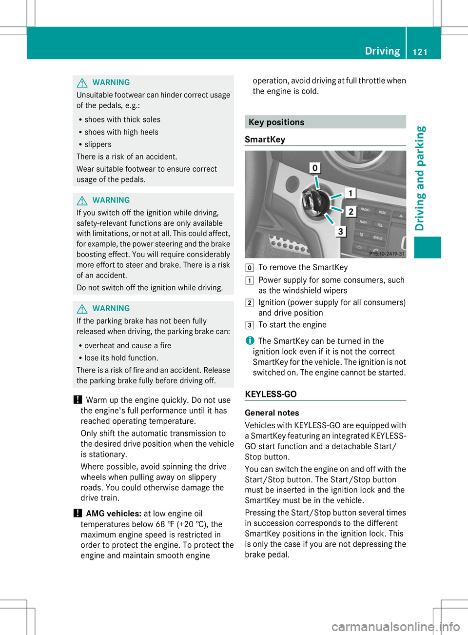 MERCEDES-BENZ SL-CLASS ROADSTER 2014 Owners Manual G
WARNING
Unsuitable footwear can hinder correct usage
of the pedals, e.g.:
R shoes with thick soles
R shoes with high heels
R slippers
There is a risk of an accident.
Wear suitable footwear to ensure MERCEDES-BENZ SL-CLASS ROADSTER 2014 Owners Manual G
WARNING
Unsuitable footwear can hinder correct usage
of the pedals, e.g.:
R shoes with thick soles
R shoes with high heels
R slippers
There is a risk of an accident.
Wear suitable footwear to ensure