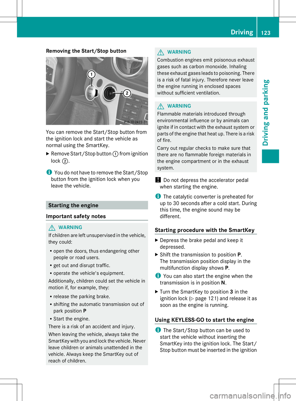 MERCEDES-BENZ SL-CLASS ROADSTER 2014 Owners Manual Removing the Start/Stop button
You can remove the Start/Stop button from
the ignition lock and start the vehicle as
normal using the SmartKey.
X Remove Start/Stop button :from ignition
lock ;.
i You d MERCEDES-BENZ SL-CLASS ROADSTER 2014 Owners Manual Removing the Start/Stop button
You can remove the Start/Stop button from
the ignition lock and start the vehicle as
normal using the SmartKey.
X Remove Start/Stop button :from ignition
lock ;.
i You d