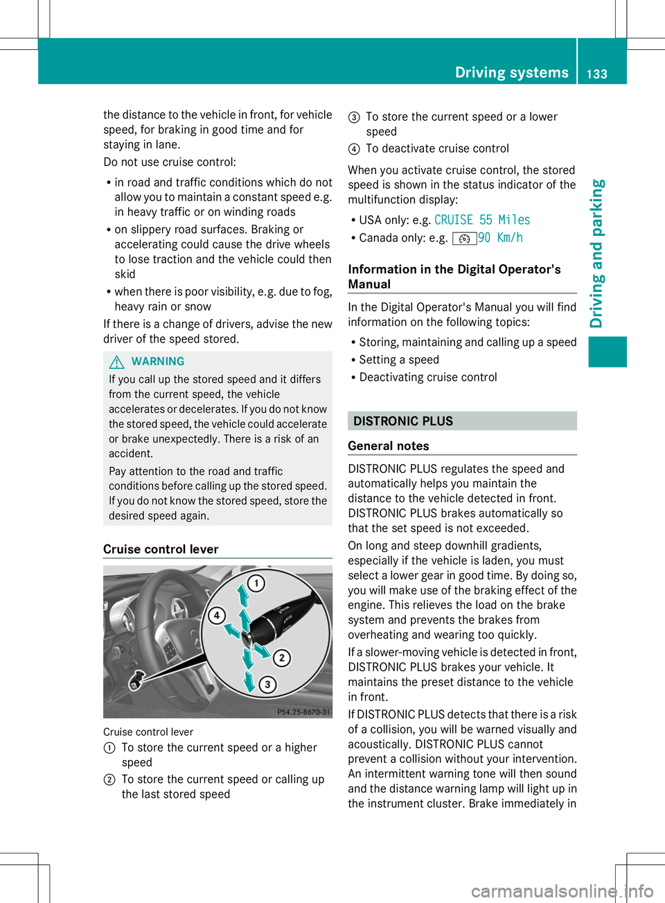 MERCEDES-BENZ SL-CLASS ROADSTER 2014 Owners Manual the distance to the vehicle in front, for vehicle
speed, for braking in good time and for
staying in lane.
Do not use cruise control:
R in road and traffic conditions which do not
allow you to maintai MERCEDES-BENZ SL-CLASS ROADSTER 2014 Owners Manual the distance to the vehicle in front, for vehicle
speed, for braking in good time and for
staying in lane.
Do not use cruise control:
R in road and traffic conditions which do not
allow you to maintai