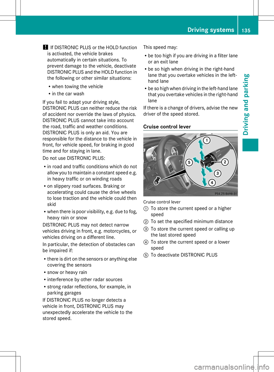 MERCEDES-BENZ SL-CLASS ROADSTER 2014 Owners Manual !
If DISTRONIC PLUS or the HOLD function
is activated, the vehicle brakes
automatically in certain situations. To
prevent damage to the vehicle, deactivate
DISTRONIC PLUS and the HOLD function in
the MERCEDES-BENZ SL-CLASS ROADSTER 2014 Owners Manual !
If DISTRONIC PLUS or the HOLD function
is activated, the vehicle brakes
automatically in certain situations. To
prevent damage to the vehicle, deactivate
DISTRONIC PLUS and the HOLD function in
the