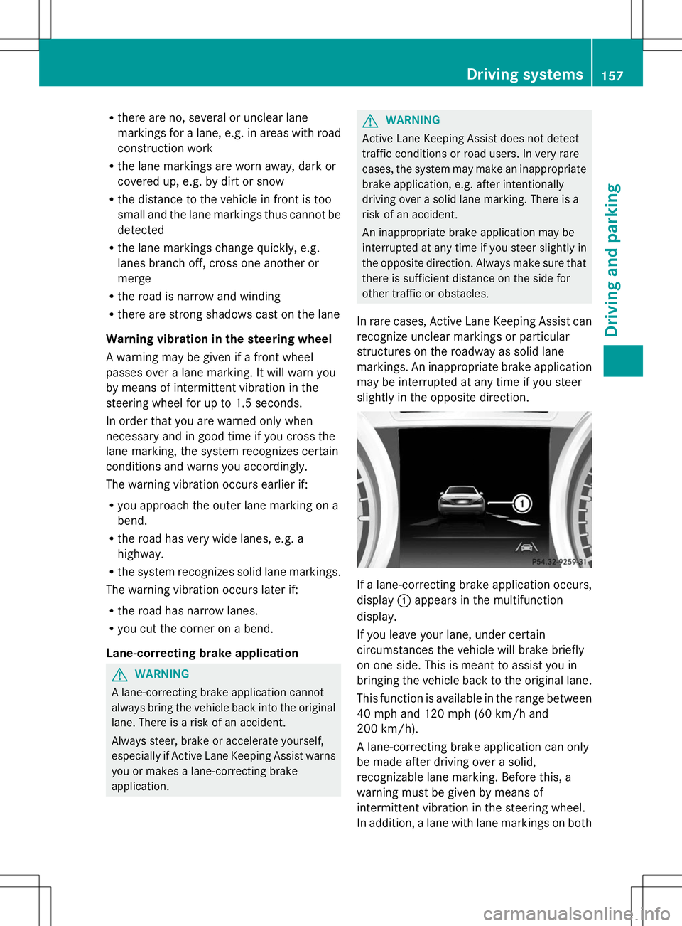 MERCEDES-BENZ SL-CLASS ROADSTER 2014 Owners Manual R
there are no, several or unclear lane
markings for a lane, e.g. in areas with road
construction work
R the lane markings are worn away, dark or
covered up, e.g. by dirt or snow
R the distance to the MERCEDES-BENZ SL-CLASS ROADSTER 2014 Owners Manual R
there are no, several or unclear lane
markings for a lane, e.g. in areas with road
construction work
R the lane markings are worn away, dark or
covered up, e.g. by dirt or snow
R the distance to the