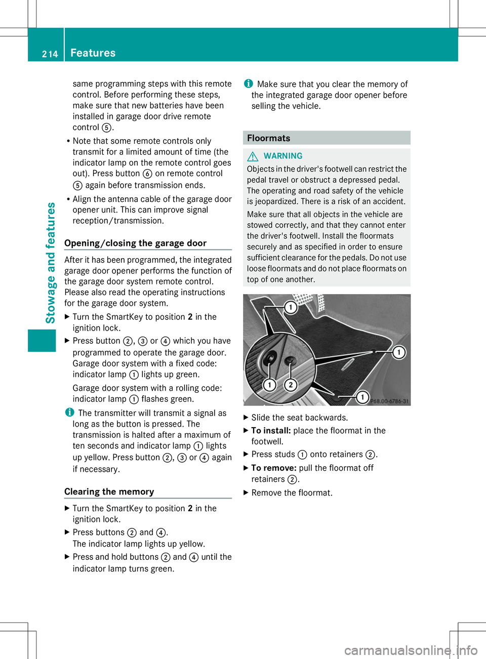 MERCEDES-BENZ SL-CLASS ROADSTER 2014 Owners Manual same programming steps with this remote
control. Before performing these steps,
make sure that new batteries have been
installed in garage door drive remote
control A.
R Note that some remote controls MERCEDES-BENZ SL-CLASS ROADSTER 2014 Owners Manual same programming steps with this remote
control. Before performing these steps,
make sure that new batteries have been
installed in garage door drive remote
control A.
R Note that some remote controls