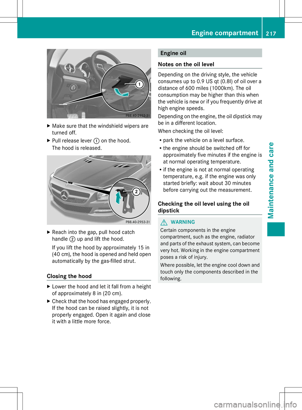 MERCEDES-BENZ SL-CLASS ROADSTER 2014 Owners Manual X
Make sure that the windshield wipers are
turned off.
X Pull release lever :on the hood.
The hood is released. X
Reach into the gap, pull hood catch
handle ;up and lift the hood.
If you lift the hood MERCEDES-BENZ SL-CLASS ROADSTER 2014 Owners Manual X
Make sure that the windshield wipers are
turned off.
X Pull release lever :on the hood.
The hood is released. X
Reach into the gap, pull hood catch
handle ;up and lift the hood.
If you lift the hood