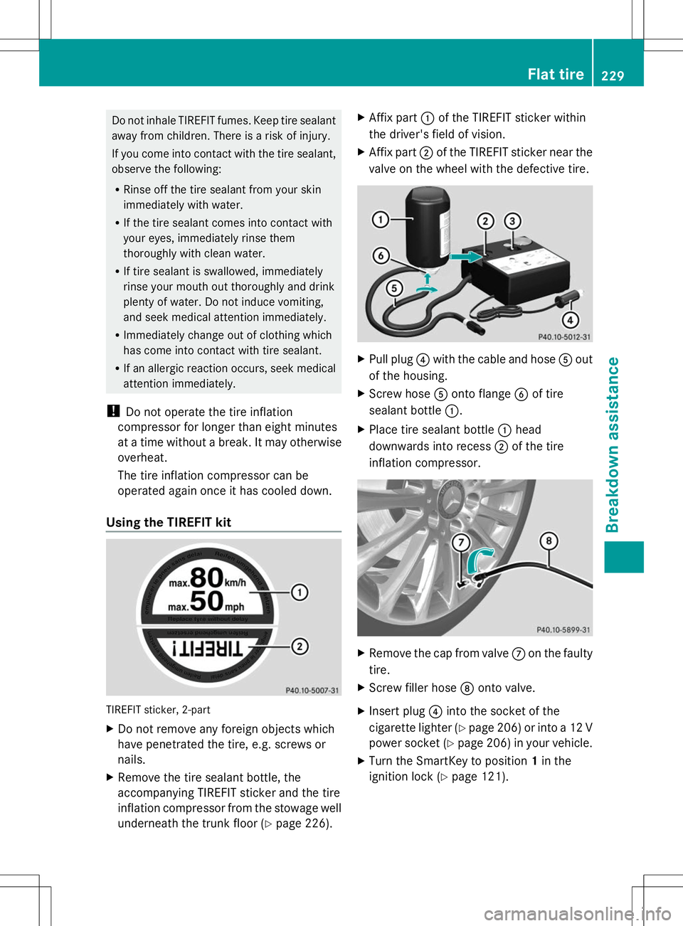 MERCEDES-BENZ SL-CLASS ROADSTER 2014 Owners Manual Do not inhale TIREFIT fumes. Keep tire sealant
away from children. There is a risk of injury.
If you come into contact with the tire sealant,
observe the following:
R Rinse off the tire sealant from y MERCEDES-BENZ SL-CLASS ROADSTER 2014 Owners Manual Do not inhale TIREFIT fumes. Keep tire sealant
away from children. There is a risk of injury.
If you come into contact with the tire sealant,
observe the following:
R Rinse off the tire sealant from y