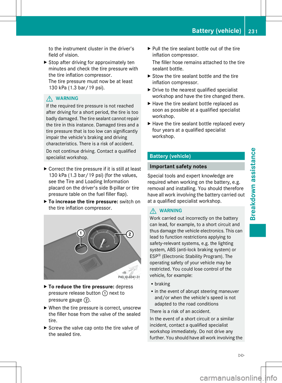 MERCEDES-BENZ SL-CLASS ROADSTER 2014 Owners Manual to the instrument cluster in the driver's
field of vision.
X Stop after driving for approximately ten
minutes and check the tire pressure with
the tire inflation compressor.
The tire pressure must MERCEDES-BENZ SL-CLASS ROADSTER 2014 Owners Manual to the instrument cluster in the driver's
field of vision.
X Stop after driving for approximately ten
minutes and check the tire pressure with
the tire inflation compressor.
The tire pressure must