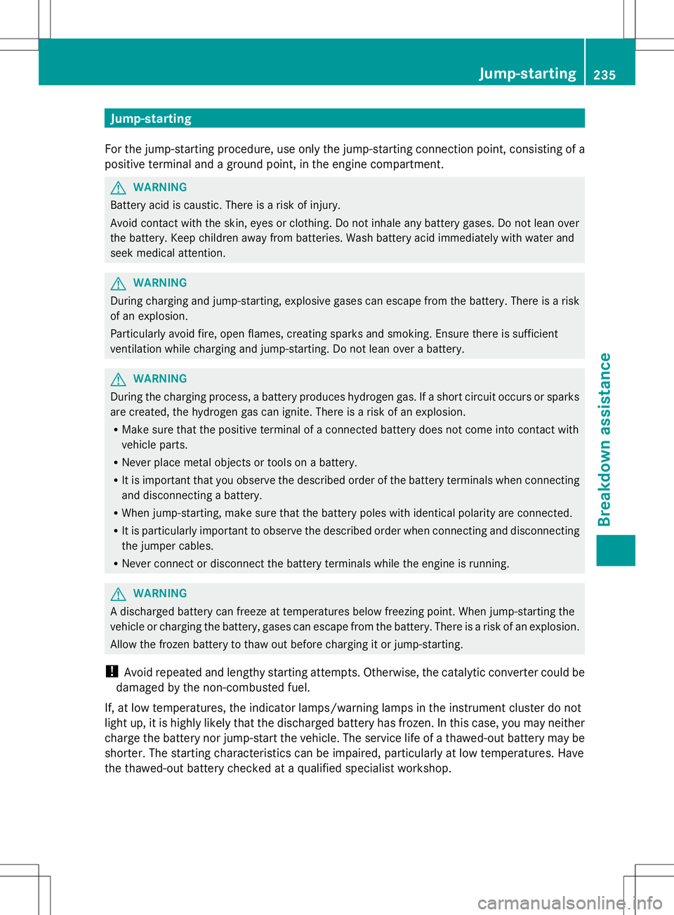 MERCEDES-BENZ SL-CLASS ROADSTER 2014 Owners Manual Jump-starting
For the jump-starting procedure, use only the jump-starting connection point, consisting of a
positive terminal and a ground point, in the engine compartment. G
WARNING
Battery acid is c MERCEDES-BENZ SL-CLASS ROADSTER 2014 Owners Manual Jump-starting
For the jump-starting procedure, use only the jump-starting connection point, consisting of a
positive terminal and a ground point, in the engine compartment. G
WARNING
Battery acid is c
