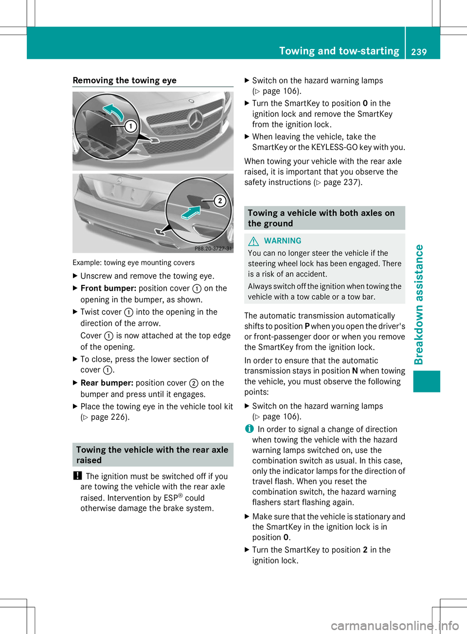 MERCEDES-BENZ SL-CLASS ROADSTER 2014 Owners Manual Removing the towing eye
Example: towing eye mounting covers
X
Unscrew and remove the towing eye.
X Front bumper: position cover:on the
opening in the bumper, as shown.
X Twist cover :into the opening MERCEDES-BENZ SL-CLASS ROADSTER 2014 Owners Manual Removing the towing eye
Example: towing eye mounting covers
X
Unscrew and remove the towing eye.
X Front bumper: position cover:on the
opening in the bumper, as shown.
X Twist cover :into the opening