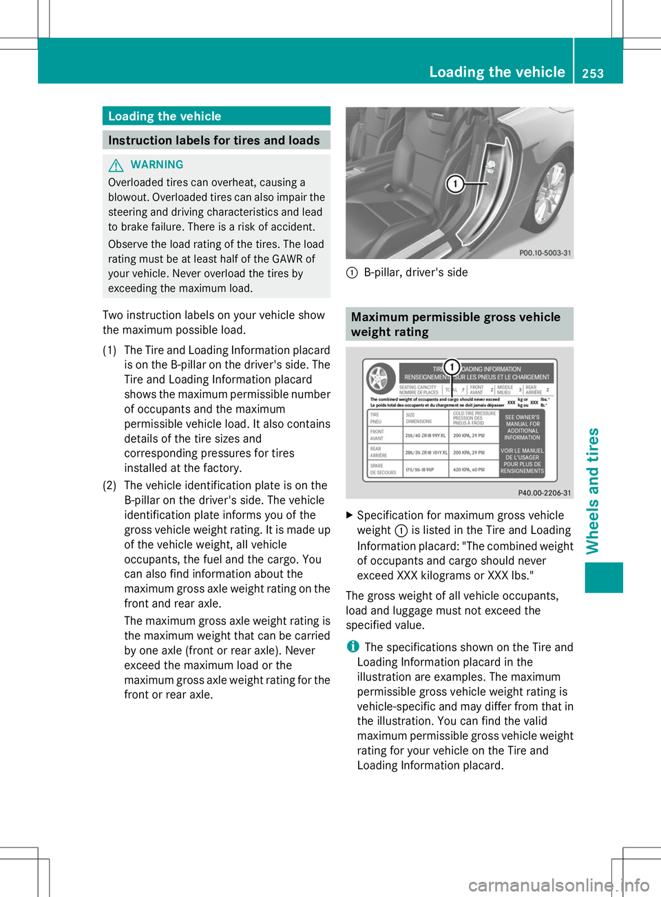 MERCEDES-BENZ SL-CLASS ROADSTER 2014 Owners Manual Loading the vehicle
Instruction labels for tires and loads
G
WARNING
Overloaded tires can overheat, causing a
blowout. Overloaded tires can also impair the
steering and driving characteristics and lea MERCEDES-BENZ SL-CLASS ROADSTER 2014 Owners Manual Loading the vehicle
Instruction labels for tires and loads
G
WARNING
Overloaded tires can overheat, causing a
blowout. Overloaded tires can also impair the
steering and driving characteristics and lea