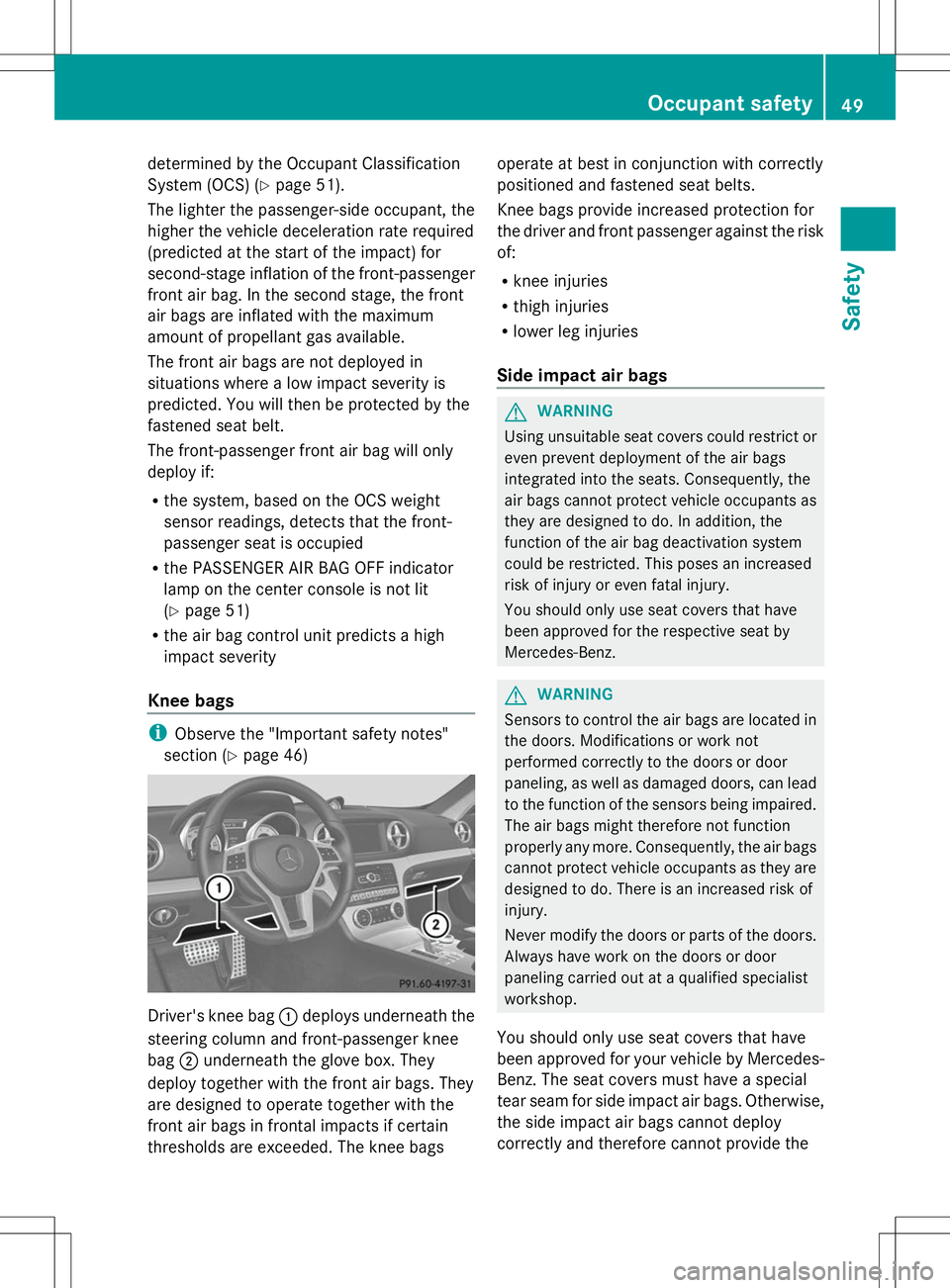 MERCEDES-BENZ SL-CLASS ROADSTER 2014 Workshop Manual determined by the Occupant Classification
System (OCS) (Y
page 51).
The lighter the passenger-side occupant, the
higher the vehicle deceleration rate required
(predicted at the start of the impact) fo MERCEDES-BENZ SL-CLASS ROADSTER 2014 Workshop Manual determined by the Occupant Classification
System (OCS) (Y
page 51).
The lighter the passenger-side occupant, the
higher the vehicle deceleration rate required
(predicted at the start of the impact) fo