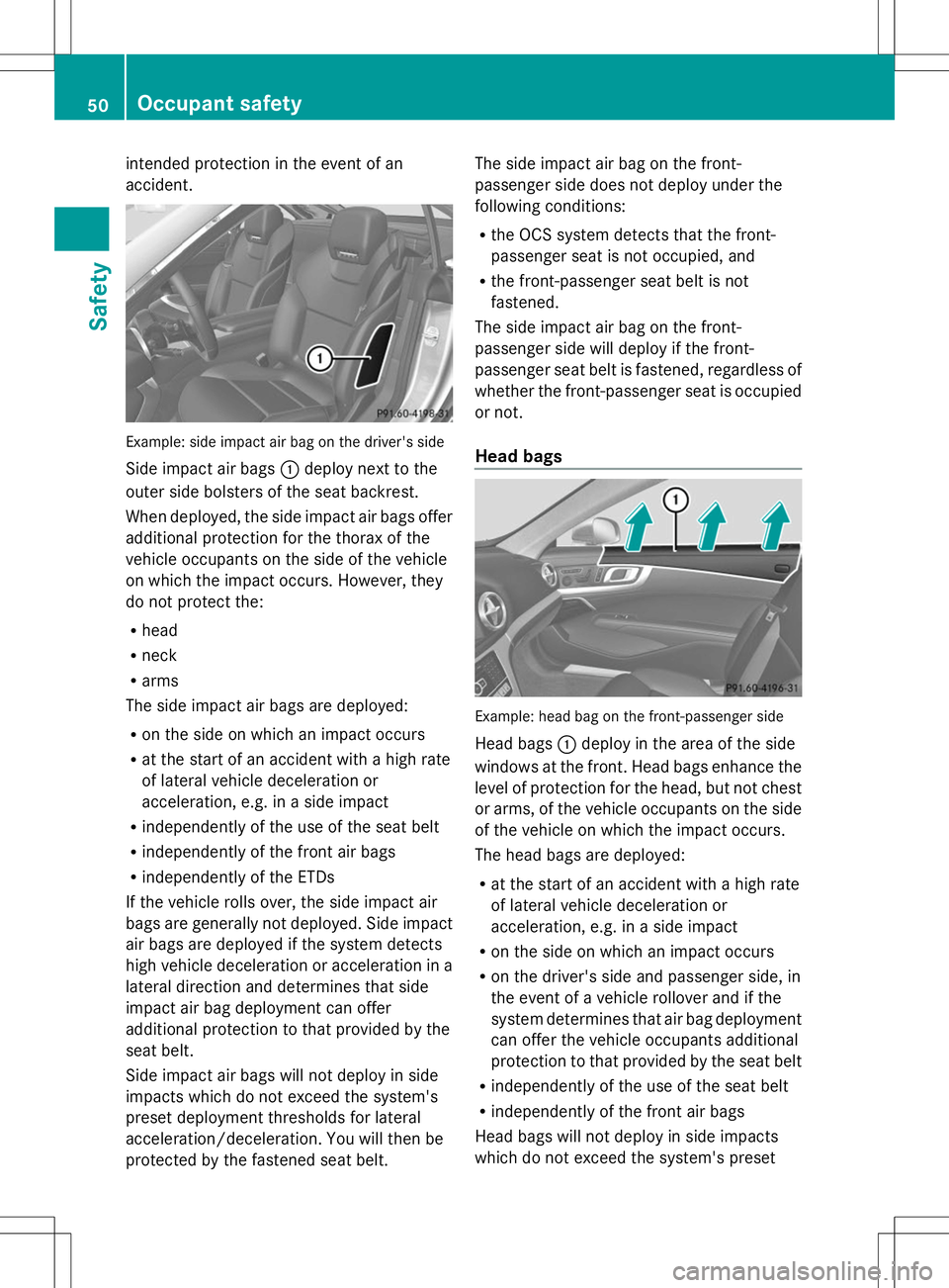 MERCEDES-BENZ SL-CLASS ROADSTER 2014 Workshop Manual intended protection in the event of an
accident. Example: side impact air bag on the driver's side
Side impact air bags :deploy next to the
outer side bolsters of the seat backrest.
When deployed, MERCEDES-BENZ SL-CLASS ROADSTER 2014 Workshop Manual intended protection in the event of an
accident. Example: side impact air bag on the driver's side
Side impact air bags :deploy next to the
outer side bolsters of the seat backrest.
When deployed,