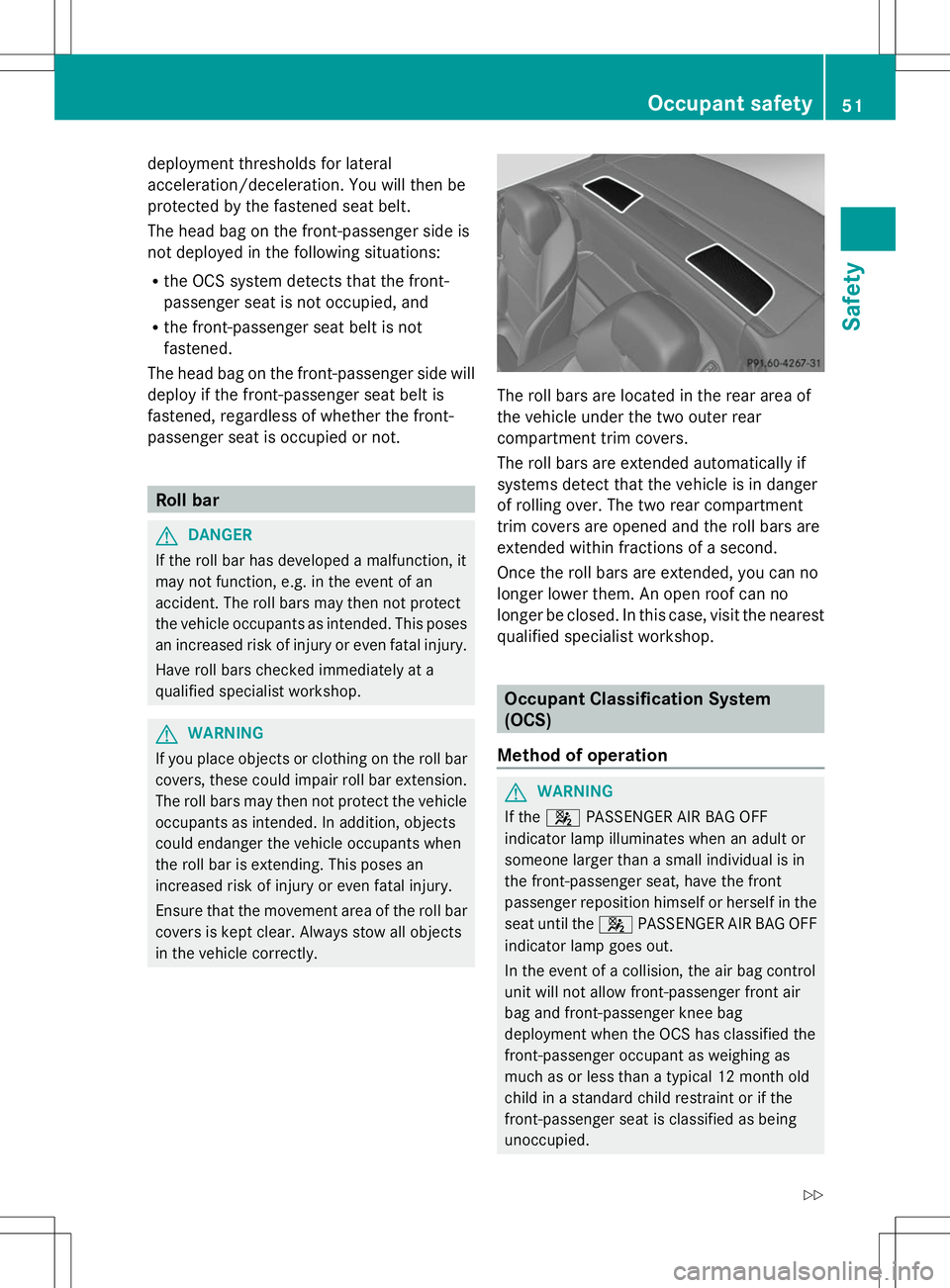 MERCEDES-BENZ SL-CLASS ROADSTER 2014 Workshop Manual deployment thresholds for lateral
acceleration/deceleration. You will then be
protected by the fastened seat belt.
The head bag on the front-passenger side is
not deployed in the following situations: MERCEDES-BENZ SL-CLASS ROADSTER 2014 Workshop Manual deployment thresholds for lateral
acceleration/deceleration. You will then be
protected by the fastened seat belt.
The head bag on the front-passenger side is
not deployed in the following situations: