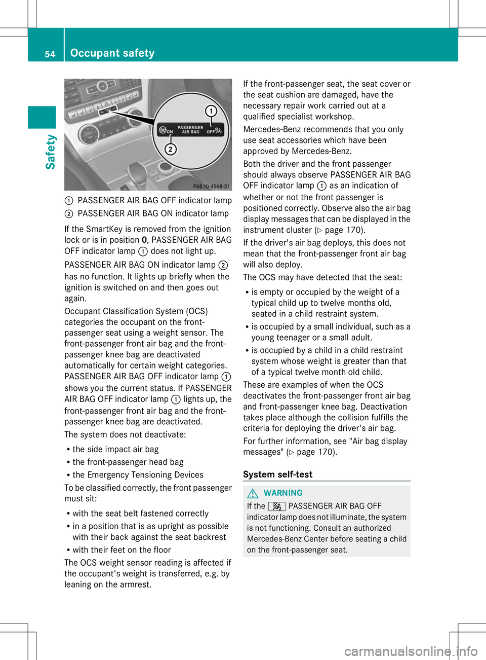 MERCEDES-BENZ SL-CLASS ROADSTER 2014 Workshop Manual :
PASSENGER AIR BAG OFF indicator lamp
; PASSENGER AIR BAG ON indicator lamp
If the SmartKey is removed from the ignition
lock or is in position 0, PASSENGER AIR BAG
OFF indicator lamp :does not light MERCEDES-BENZ SL-CLASS ROADSTER 2014 Workshop Manual :
PASSENGER AIR BAG OFF indicator lamp
; PASSENGER AIR BAG ON indicator lamp
If the SmartKey is removed from the ignition
lock or is in position 0, PASSENGER AIR BAG
OFF indicator lamp :does not light