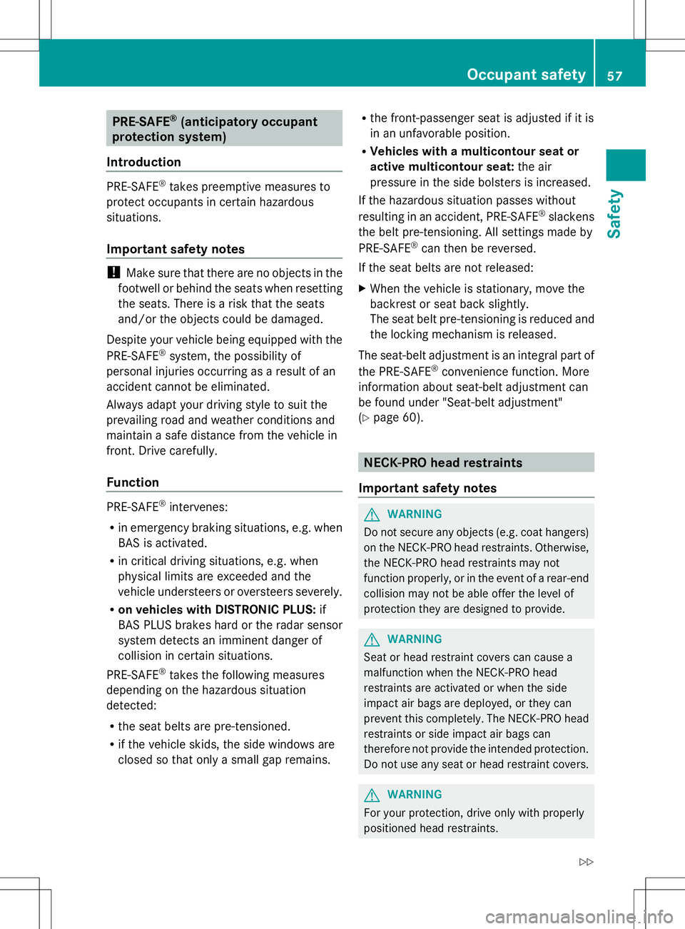 MERCEDES-BENZ SL-CLASS ROADSTER 2014  Owners Manual PRE-SAFE
®
(anticipatory occupant
protection system)
Introduction PRE-SAFE
®
takes preemptive measures to
protect occupants in certain hazardous
situations.
Important safety notes !
Make sure that t