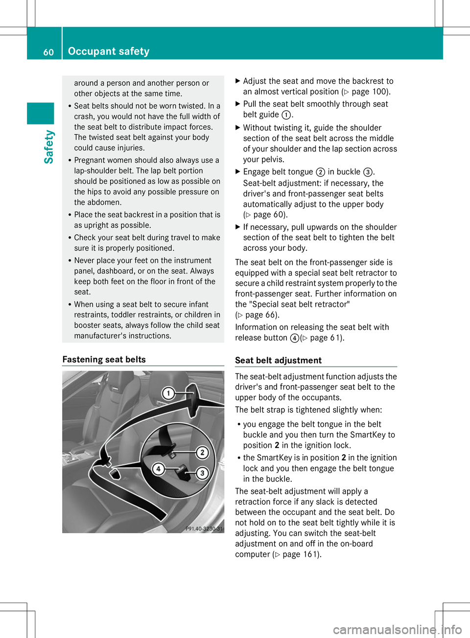 MERCEDES-BENZ SL-CLASS ROADSTER 2014  Owners Manual around a person and another person or
other objects at the same time.
R Seat belts should not be worn twisted. In a
crash, you would not have the full width of
the seat belt to distribute impact force