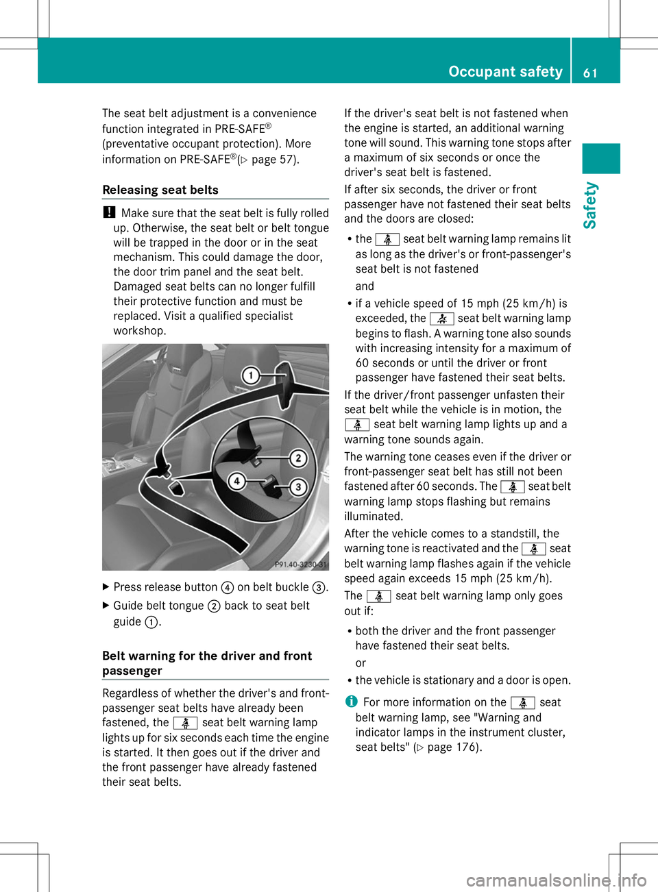 MERCEDES-BENZ SL-CLASS ROADSTER 2014 Repair Manual The seat belt adjustment is a convenience
function integrated in PRE-SAFE ®
(preventative occupant protection). More
information on PRE-SAFE ®
(Y page 57).
Releasing seat belts !
Make sure that the MERCEDES-BENZ SL-CLASS ROADSTER 2014 Repair Manual The seat belt adjustment is a convenience
function integrated in PRE-SAFE ®
(preventative occupant protection). More
information on PRE-SAFE ®
(Y page 57).
Releasing seat belts !
Make sure that the