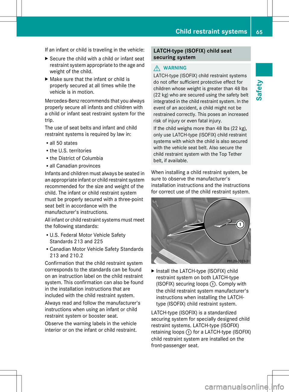 MERCEDES-BENZ SL-CLASS ROADSTER 2014 Repair Manual If an infant or child is traveling in the vehicle:
X Secure the child with a child or infant seat
restraint system appropriate to the age and
weight of the child.
X Make sure that the infant or child MERCEDES-BENZ SL-CLASS ROADSTER 2014 Repair Manual If an infant or child is traveling in the vehicle:
X Secure the child with a child or infant seat
restraint system appropriate to the age and
weight of the child.
X Make sure that the infant or child