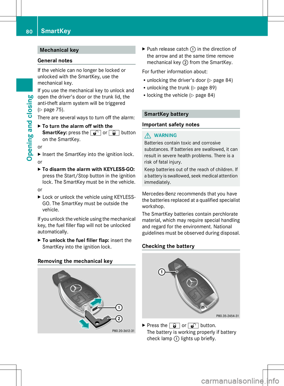 MERCEDES-BENZ SL-CLASS ROADSTER 2014 Manual Online Mechanical key
General notes If the vehicle can no longer be locked or
unlocked with the SmartKey, use the
mechanical key.
If you use the mechanical key to unlock and
open the driver's door or the MERCEDES-BENZ SL-CLASS ROADSTER 2014 Manual Online Mechanical key
General notes If the vehicle can no longer be locked or
unlocked with the SmartKey, use the
mechanical key.
If you use the mechanical key to unlock and
open the driver's door or the