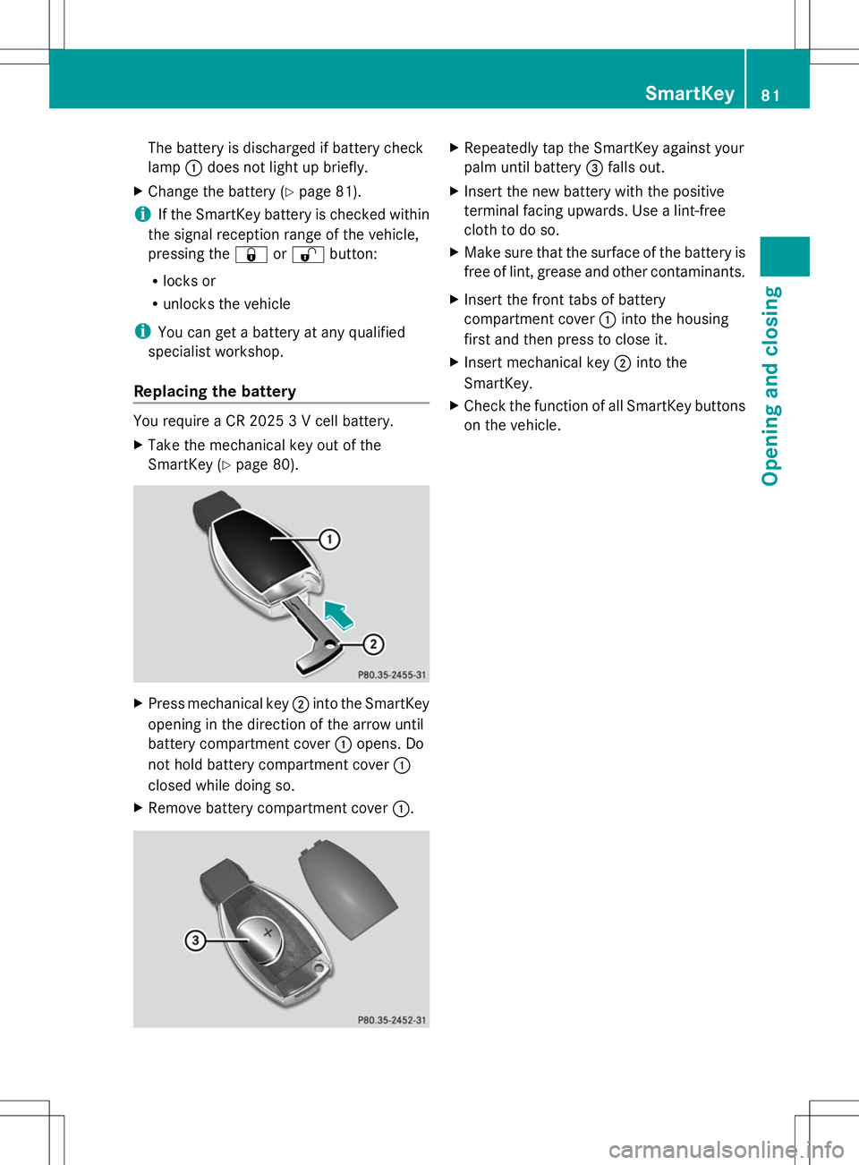 MERCEDES-BENZ SL-CLASS ROADSTER 2014 Manual Online The battery is discharged if battery check
lamp
:does not light up briefly.
X Change the battery (Y page 81).
i If the SmartKey battery is checked within
the signal reception range of the vehicle,
pre MERCEDES-BENZ SL-CLASS ROADSTER 2014 Manual Online The battery is discharged if battery check
lamp
:does not light up briefly.
X Change the battery (Y page 81).
i If the SmartKey battery is checked within
the signal reception range of the vehicle,
pre