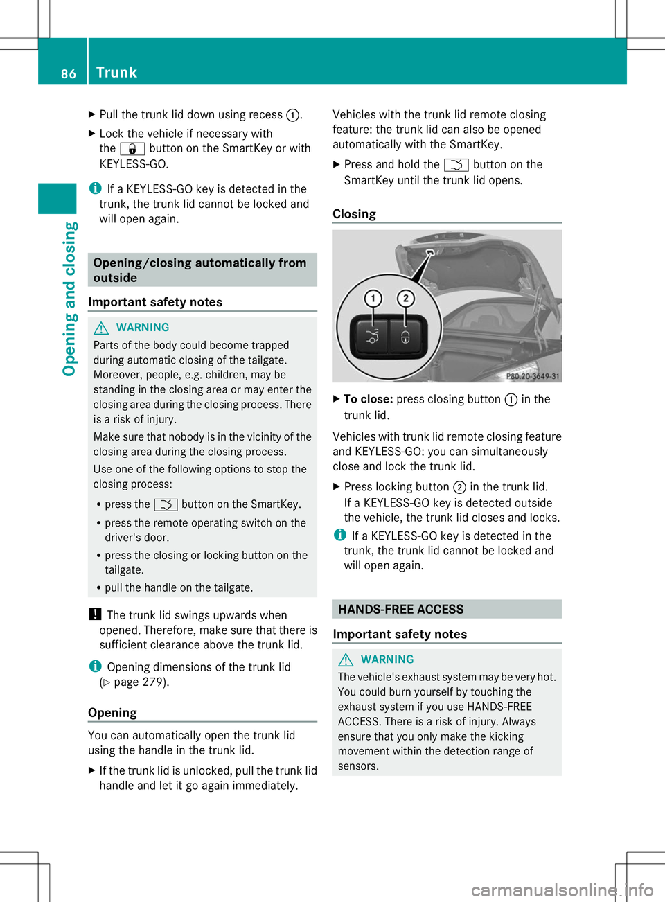MERCEDES-BENZ SL-CLASS ROADSTER 2014 Manual Online X
Pull the trunk lid down using recess :.
X Lock the vehicle if necessary with
the & button on the SmartKey or with
KEYLESS-GO.
i If a KEYLESS-GO key is detected in the
trunk, the trunk lid cannot be MERCEDES-BENZ SL-CLASS ROADSTER 2014 Manual Online X
Pull the trunk lid down using recess :.
X Lock the vehicle if necessary with
the & button on the SmartKey or with
KEYLESS-GO.
i If a KEYLESS-GO key is detected in the
trunk, the trunk lid cannot be