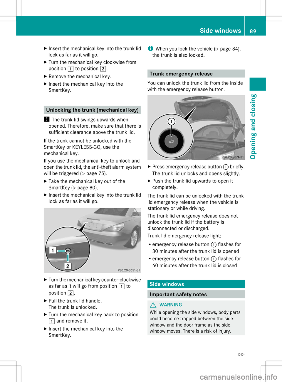 MERCEDES-BENZ SL-CLASS ROADSTER 2014 Owners Manual X
Insert the mechanical key into the trunk lid
lock as far as it will go.
X Turn the mechanical key clockwise from
position 1to position 2.
X Remove the mechanical key.
X Insert the mechanical key int MERCEDES-BENZ SL-CLASS ROADSTER 2014 Owners Manual X
Insert the mechanical key into the trunk lid
lock as far as it will go.
X Turn the mechanical key clockwise from
position 1to position 2.
X Remove the mechanical key.
X Insert the mechanical key int