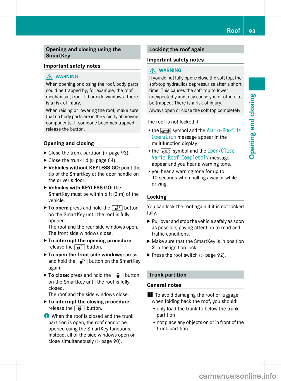 MERCEDES-BENZ SL-CLASS ROADSTER 2014 Owners Manual Opening and closing using the
SmartKey
Important safety notes G
WARNING
When opening or closing the roof, body parts
could be trapped by, for example, the roof
mechanism, trunk lid or side windows. Th MERCEDES-BENZ SL-CLASS ROADSTER 2014 Owners Manual Opening and closing using the
SmartKey
Important safety notes G
WARNING
When opening or closing the roof, body parts
could be trapped by, for example, the roof
mechanism, trunk lid or side windows. Th