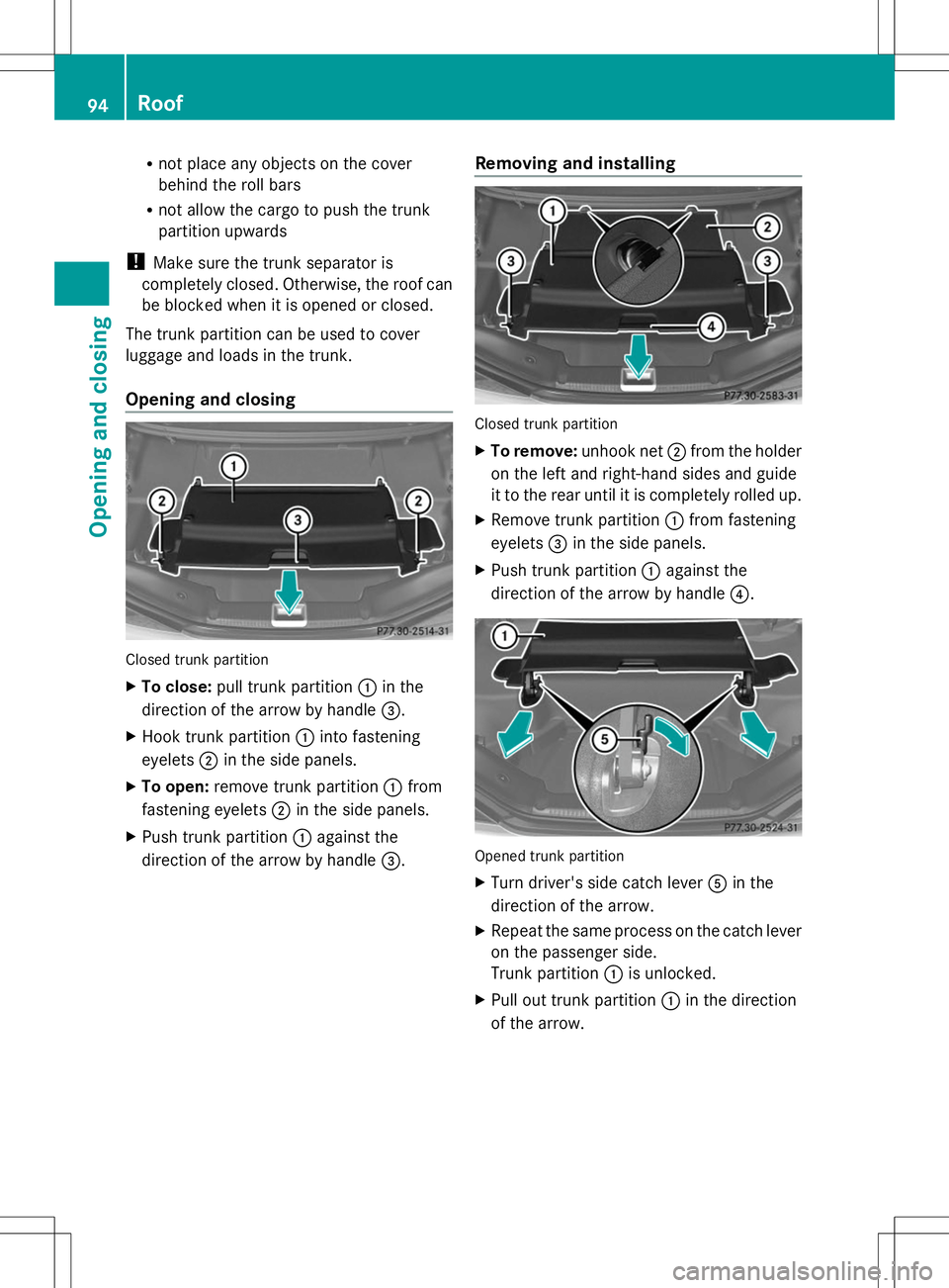 MERCEDES-BENZ SL-CLASS ROADSTER 2014 Owners Manual R
not place any objects on the cover
behind the roll bars
R not allow the cargo to push the trunk
partition upwards
! Make sure the trunk separator is
completely closed. Otherwise, the roof can
be blo MERCEDES-BENZ SL-CLASS ROADSTER 2014 Owners Manual R
not place any objects on the cover
behind the roll bars
R not allow the cargo to push the trunk
partition upwards
! Make sure the trunk separator is
completely closed. Otherwise, the roof can
be blo
