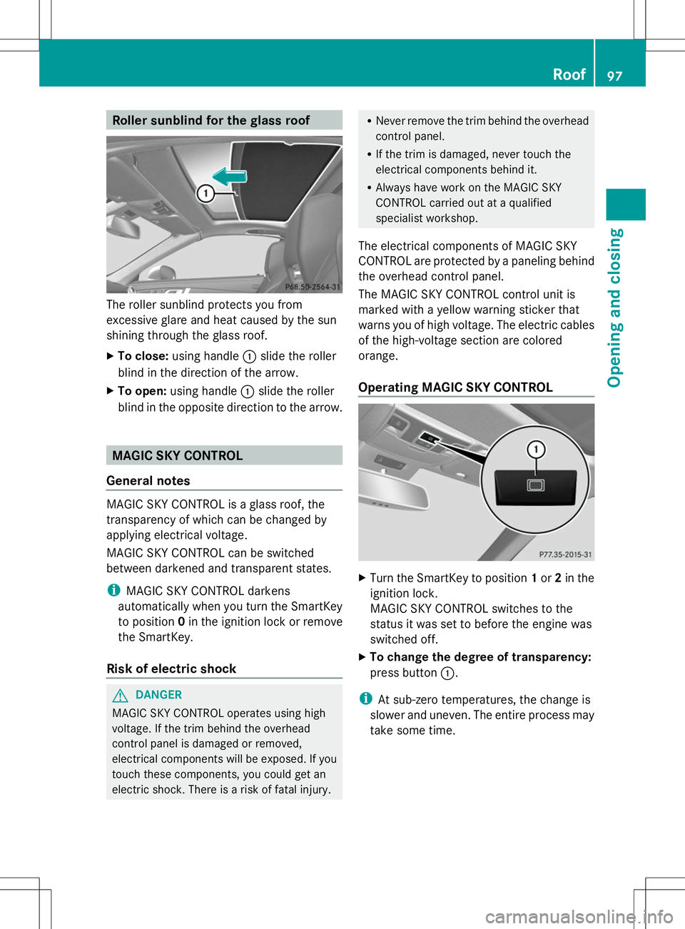 MERCEDES-BENZ SL-CLASS ROADSTER 2014 Owners Manual Roller sunblind for the glass roof
The roller sunblind protects you from
excessive glare and heat caused by the sun
shining through the glass roof.
X To close: using handle :slide the roller
blind in MERCEDES-BENZ SL-CLASS ROADSTER 2014 Owners Manual Roller sunblind for the glass roof
The roller sunblind protects you from
excessive glare and heat caused by the sun
shining through the glass roof.
X To close: using handle :slide the roller
blind in