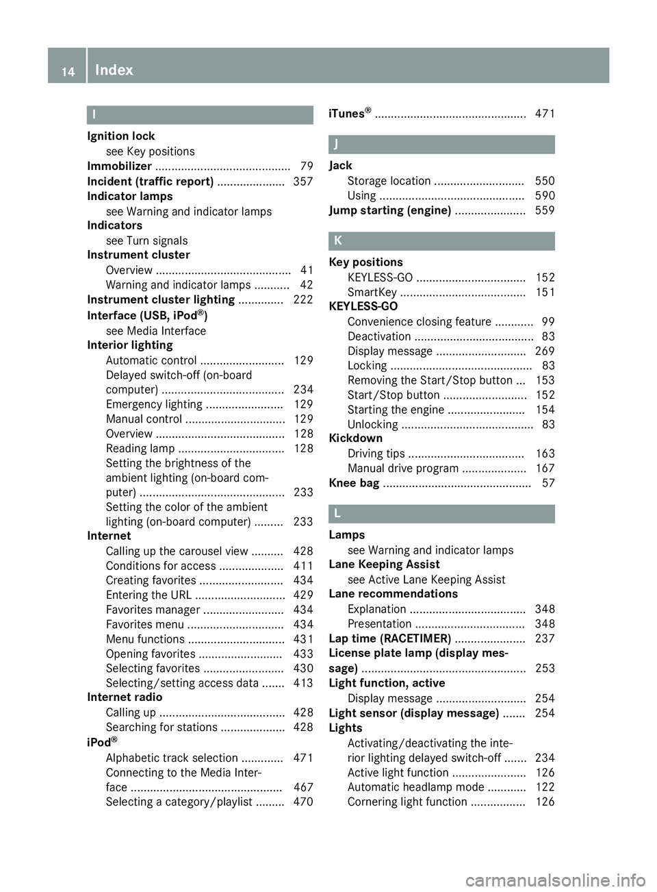 MERCEDES-BENZ SL-CLASS ROADSTER 2016 Owners Manual I
Ignition locksee Key positions
Immobilizer .......................................... 79
Incident (traffic report) .....................357
Indicator lamps
see Warning and indicator lamps
Indicators MERCEDES-BENZ SL-CLASS ROADSTER 2016 Owners Manual I
Ignition locksee Key positions
Immobilizer .......................................... 79
Incident (traffic report) .....................357
Indicator lamps
see Warning and indicator lamps
Indicators