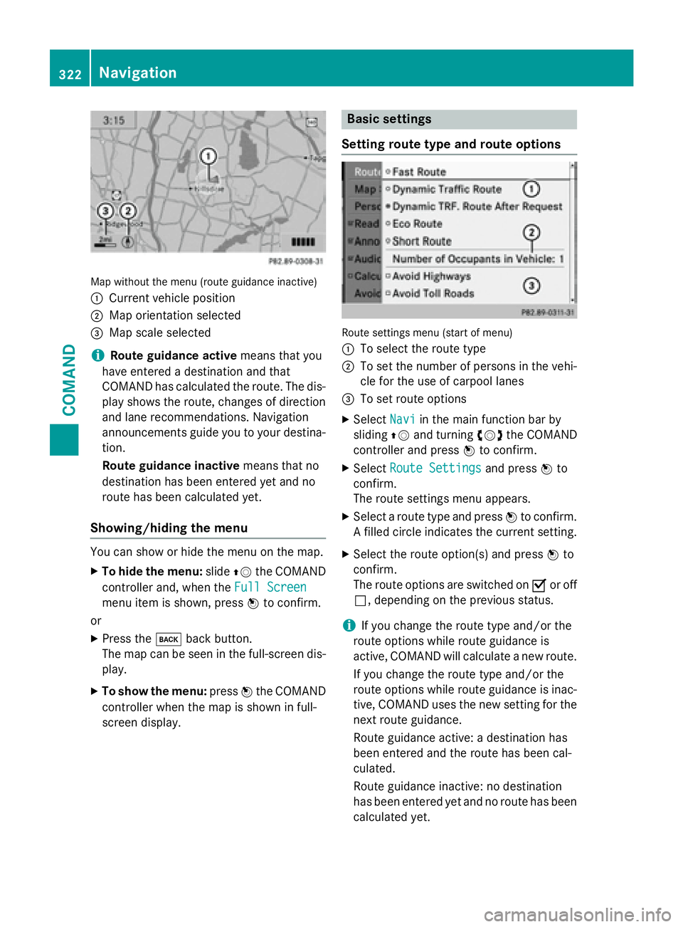 MERCEDES-BENZ SL-CLASS ROADSTER 2016 Owners Manual Map without the menu (route guidance inactive)
:
Current vehicle position
;Map orientation selected
=Map scale selected
iRoute guidance activemeans that you
have entered a destination and that
COMAND MERCEDES-BENZ SL-CLASS ROADSTER 2016 Owners Manual Map without the menu (route guidance inactive)
:
Current vehicle position
;Map orientation selected
=Map scale selected
iRoute guidance activemeans that you
have entered a destination and that
COMAND