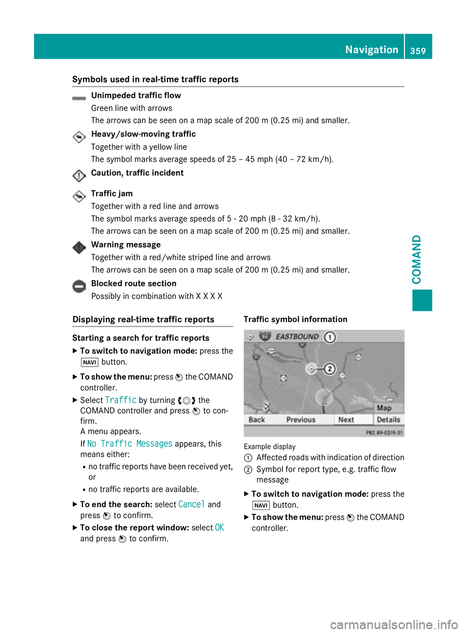 MERCEDES-BENZ SL-CLASS ROADSTER 2016 Owners Manual Symbols used in real-time traffic reports
Unimpeded traffic flow
Green line with arrows
The arrows can be seen on a map scale of 200 m (0.25 mi) and smaller.
Heavy/slow-moving traffic
Together with a MERCEDES-BENZ SL-CLASS ROADSTER 2016 Owners Manual Symbols used in real-time traffic reports
Unimpeded traffic flow
Green line with arrows
The arrows can be seen on a map scale of 200 m (0.25 mi) and smaller.
Heavy/slow-moving traffic
Together with a