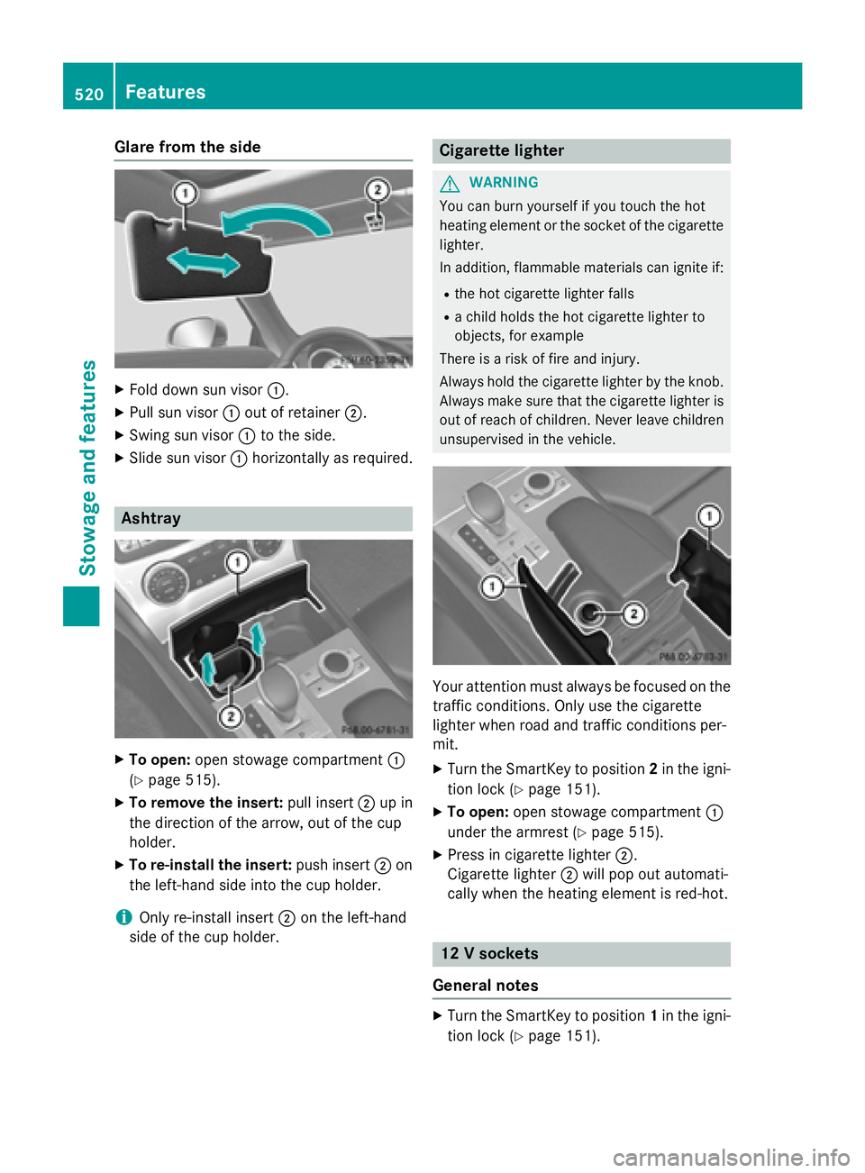 MERCEDES-BENZ SL-CLASS ROADSTER 2016 Owners Manual Glare from the side
XFold down sun visor:.
XPull sun visor:out of retainer ;.
XSwing sun visor :to the side.
XSlide sun visor :horizontally as required.
Ashtray
XTo open: open stowage compartment :
(
MERCEDES-BENZ SL-CLASS ROADSTER 2016 Owners Manual Glare from the side
XFold down sun visor:.
XPull sun visor:out of retainer ;.
XSwing sun visor :to the side.
XSlide sun visor :horizontally as required.
Ashtray
XTo open: open stowage compartment :
(