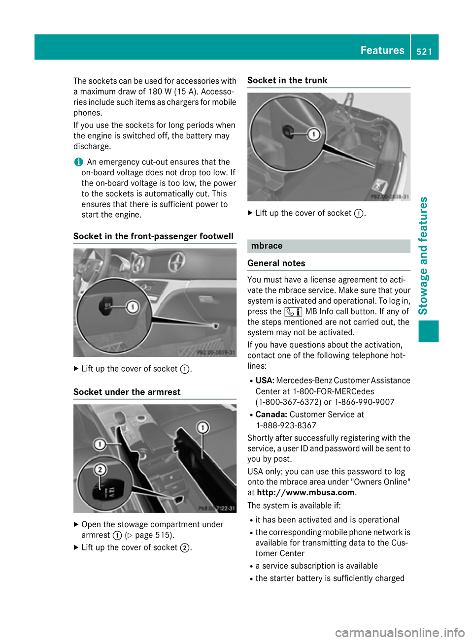 MERCEDES-BENZ SL-CLASS ROADSTER 2016 Owners Manual The sockets can be used for accessories with
a maximum draw of 180 W (15 A). Accesso-
ries include such items as chargers for mobile
phones.
If you use the sockets for long periods when
the engine is MERCEDES-BENZ SL-CLASS ROADSTER 2016 Owners Manual The sockets can be used for accessories with
a maximum draw of 180 W (15 A). Accesso-
ries include such items as chargers for mobile
phones.
If you use the sockets for long periods when
the engine is