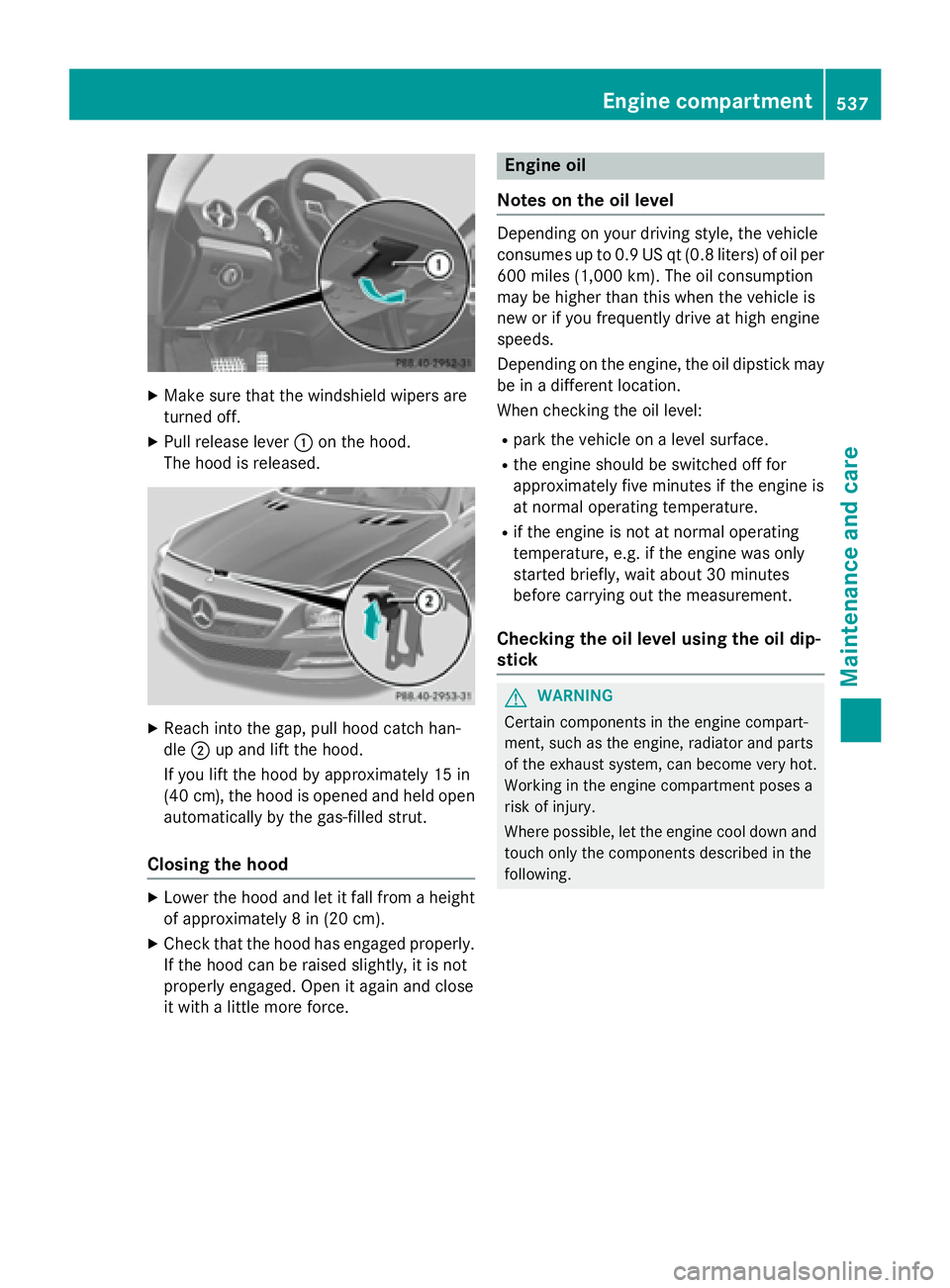 MERCEDES-BENZ SL-CLASS ROADSTER 2016 Owners Manual XMake sure that the windshield wipers are
turned off.
XPull release lever:on the hood.
The hood is released.
XReach into the gap, pull hood catch han-
dle ;up and lift the hood.
If you lift the hood b MERCEDES-BENZ SL-CLASS ROADSTER 2016 Owners Manual XMake sure that the windshield wipers are
turned off.
XPull release lever:on the hood.
The hood is released.
XReach into the gap, pull hood catch han-
dle ;up and lift the hood.
If you lift the hood b