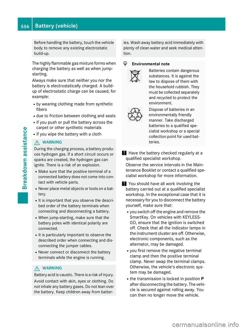 MERCEDES-BENZ SL-CLASS ROADSTER 2016 Owners Manual Before handling the battery, touch the vehicle
body to remove any existing electrostatic
build-up.
The highly flammable gas mixture forms when
charging the battery as well as when jump-
starting.
Alwa MERCEDES-BENZ SL-CLASS ROADSTER 2016 Owners Manual Before handling the battery, touch the vehicle
body to remove any existing electrostatic
build-up.
The highly flammable gas mixture forms when
charging the battery as well as when jump-
starting.
Alwa
