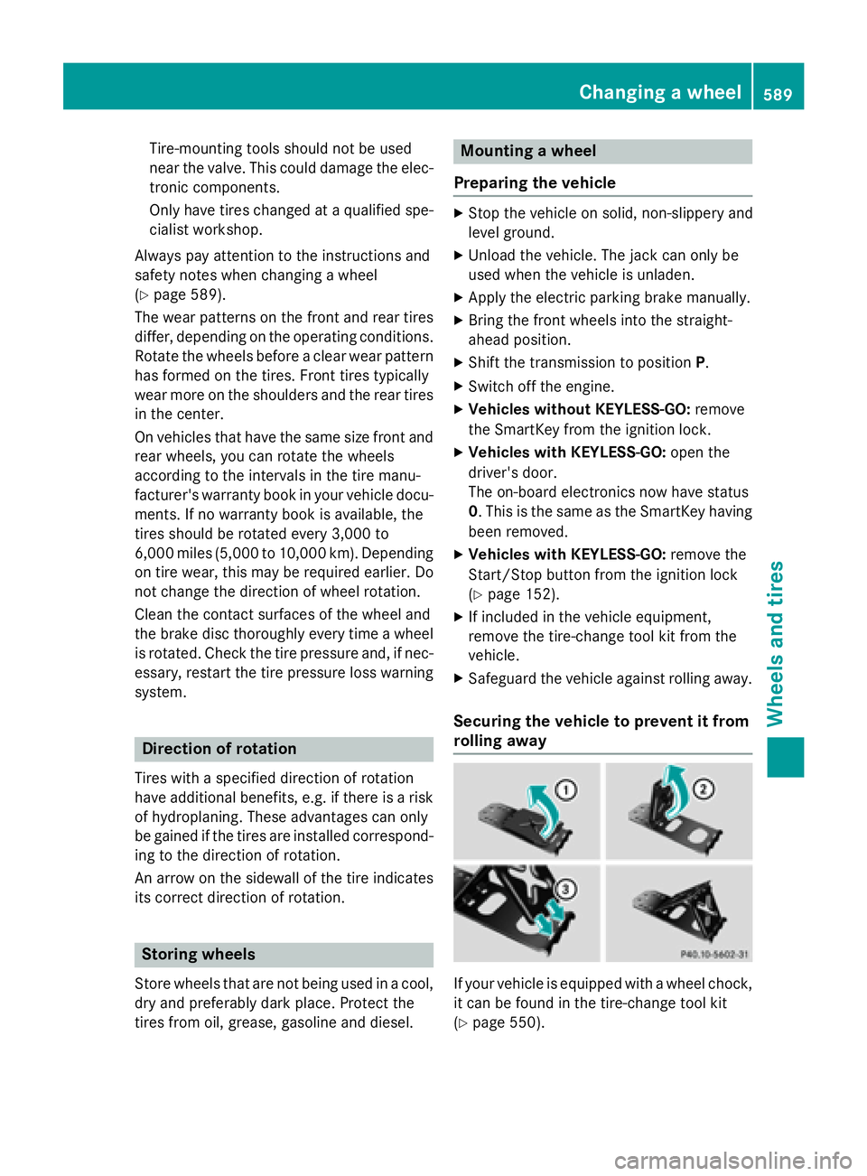 MERCEDES-BENZ SL-CLASS ROADSTER 2016  Owners Manual Tire-mounting tools should not be used
near the valve. This could damage the elec-
tronic components.
Only have tires changed at a qualified spe-
cialist workshop.
Always pay attention to the instruct