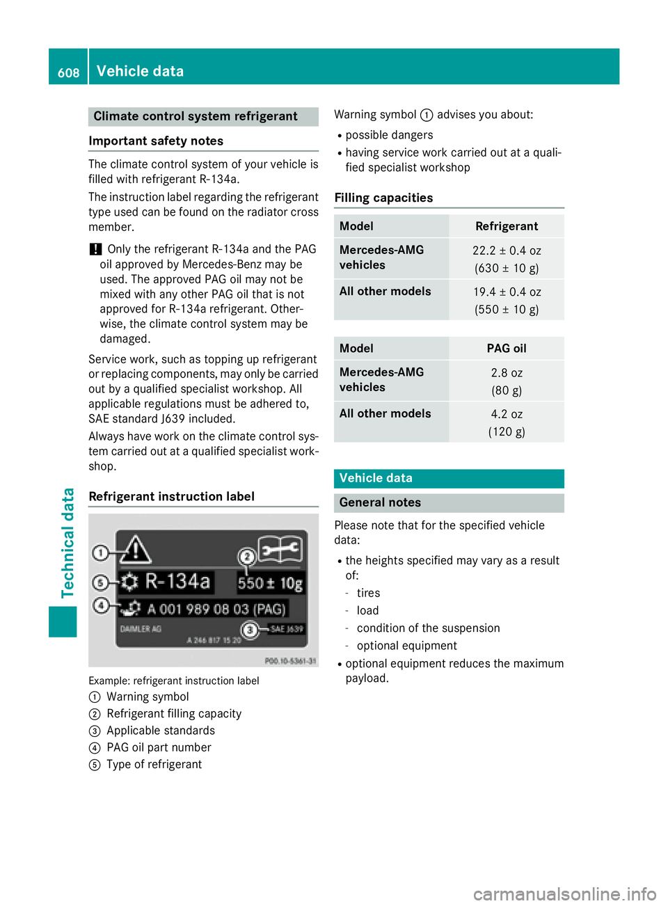 MERCEDES-BENZ SL-CLASS ROADSTER 2016 Owners Manual Climate control system refrigerant
Important safety notes
The climate control system of your vehicle is
filled with refrigerant R‑ 134a.
The instruction label regarding the refrigerant
type used can MERCEDES-BENZ SL-CLASS ROADSTER 2016 Owners Manual Climate control system refrigerant
Important safety notes
The climate control system of your vehicle is
filled with refrigerant R‑ 134a.
The instruction label regarding the refrigerant
type used can