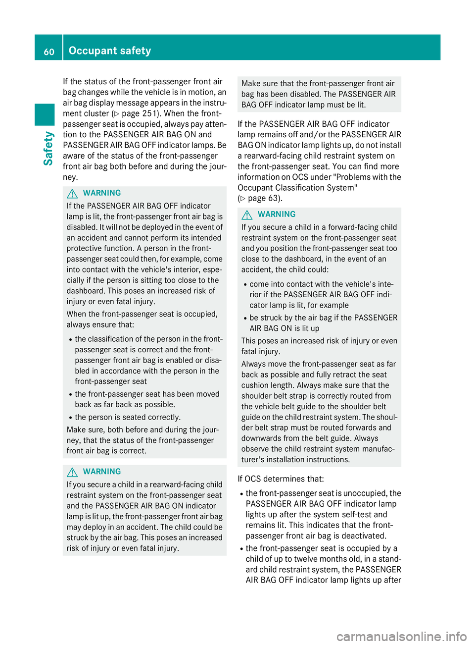 MERCEDES-BENZ SL-CLASS ROADSTER 2016 Repair Manual If the status of the front-passenger front air
bag changes while the vehicle is in motion, an
air bag display message appears in the instru-
ment cluster (
Ypage 251). When the front-
passenger seat i MERCEDES-BENZ SL-CLASS ROADSTER 2016 Repair Manual If the status of the front-passenger front air
bag changes while the vehicle is in motion, an
air bag display message appears in the instru-
ment cluster (
Ypage 251). When the front-
passenger seat i