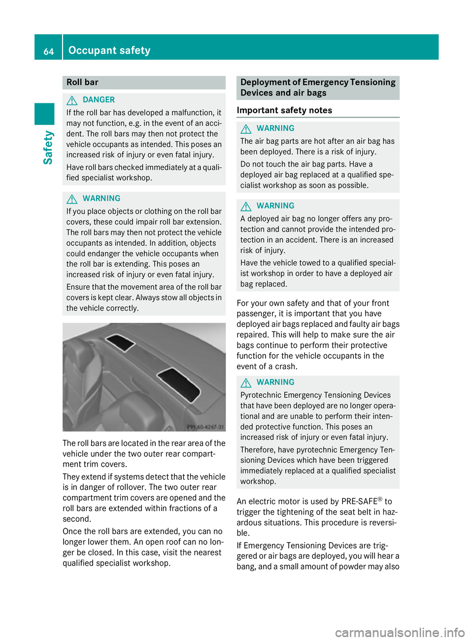 MERCEDES-BENZ SL-CLASS ROADSTER 2016 Repair Manual Roll bar
GDANGER
If the roll bar has developed a malfunction, it
may not function, e.g. in the event of an acci- dent. The roll bars may then not protect the
vehicle occupants as intended. This poses MERCEDES-BENZ SL-CLASS ROADSTER 2016 Repair Manual Roll bar
GDANGER
If the roll bar has developed a malfunction, it
may not function, e.g. in the event of an acci- dent. The roll bars may then not protect the
vehicle occupants as intended. This poses