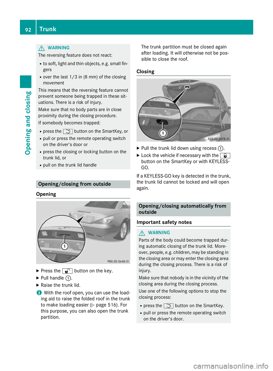MERCEDES-BENZ SL-CLASS ROADSTER 2016 Owners Manual GWARNING
The reversing feature does not react:
Rto soft, light and thin objects, e.g. small fin-
gers
Rover the last 1/3 in (8 mm) of the closing
movement
This means that the reversing feature cannot
MERCEDES-BENZ SL-CLASS ROADSTER 2016 Owners Manual GWARNING
The reversing feature does not react:
Rto soft, light and thin objects, e.g. small fin-
gers
Rover the last 1/3 in (8 mm) of the closing
movement
This means that the reversing feature cannot