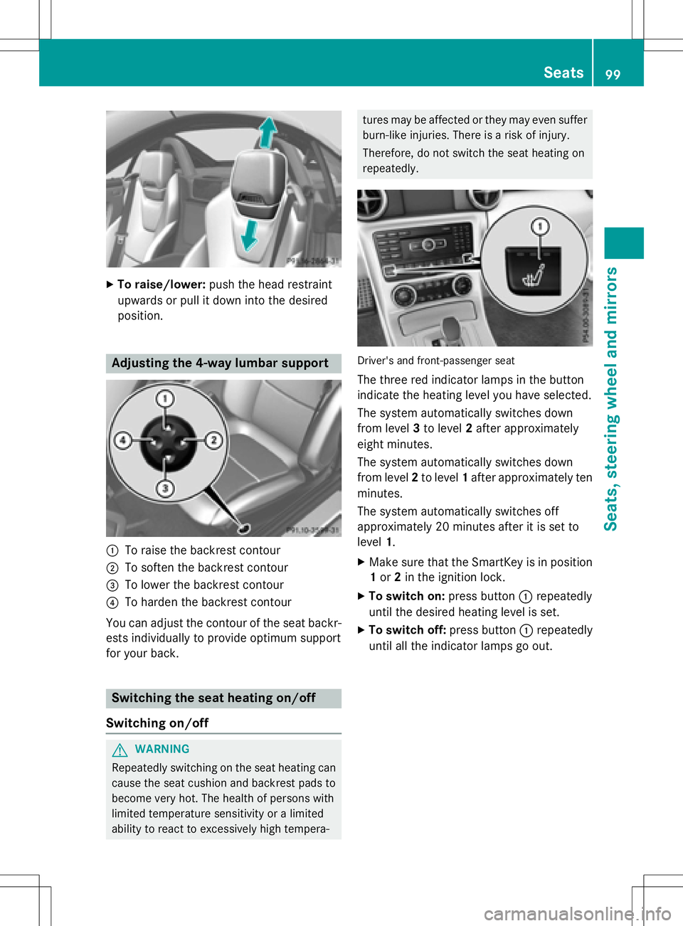 MERCEDES-BENZ SLK-CLASS ROADSTER 2016 Owners Manual XTo raise/lower:push the head restraint
upwards or pull it down into the desired
position.
Adjusting the 4-way lumbar support
:To raise the backrest contour
;To soften the backrest contour
=To lower t MERCEDES-BENZ SLK-CLASS ROADSTER 2016 Owners Manual XTo raise/lower:push the head restraint
upwards or pull it down into the desired
position.
Adjusting the 4-way lumbar support
:To raise the backrest contour
;To soften the backrest contour
=To lower t