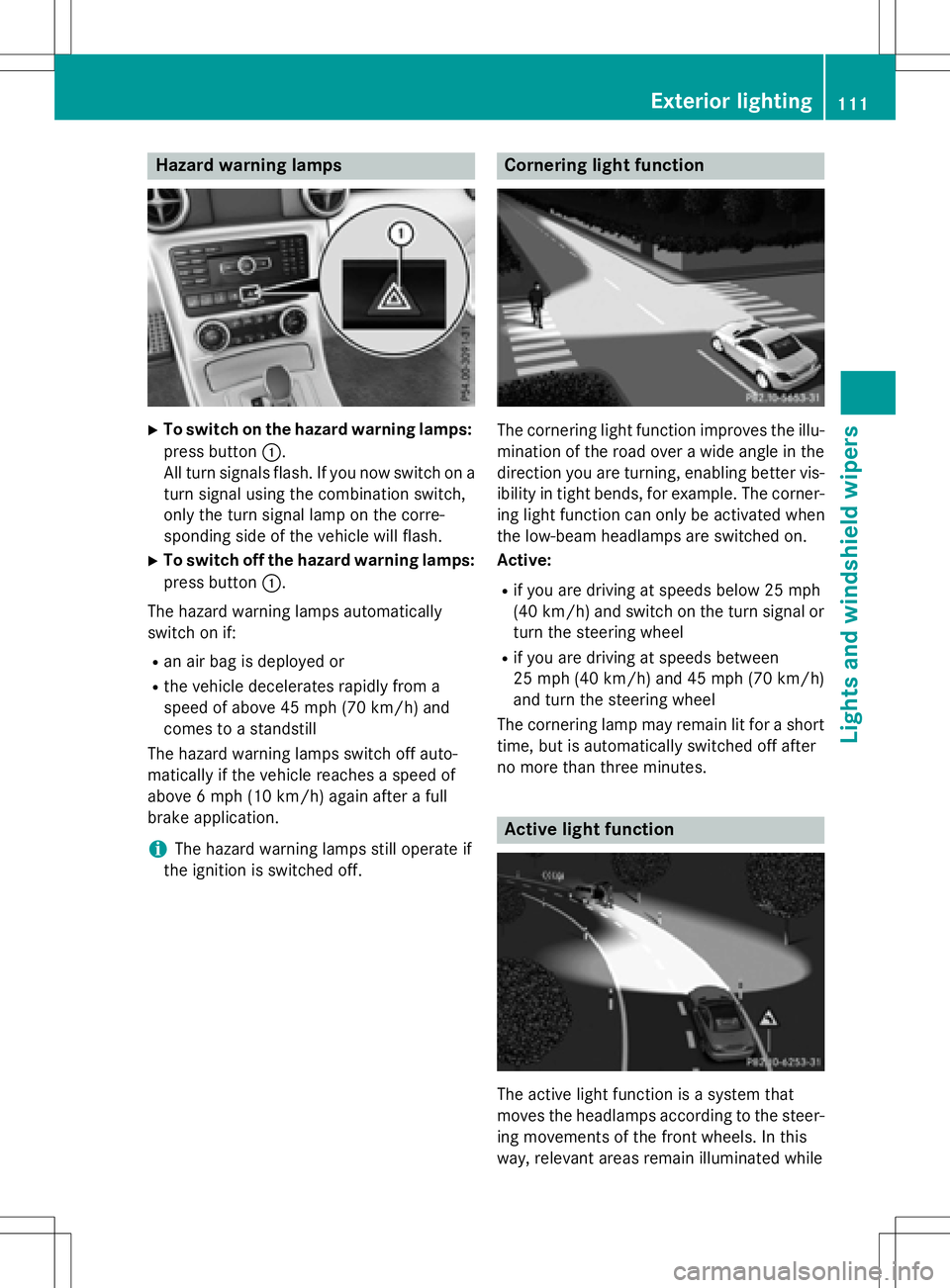 MERCEDES-BENZ SLK-CLASS ROADSTER 2016 Owners Manual Hazard warning lamps
XTo switch on the hazard warning lamps:press button :.
All turn signals flash. If you now switch on a
turn signal using the combination switch,
only the turn signal lamp on the co MERCEDES-BENZ SLK-CLASS ROADSTER 2016 Owners Manual Hazard warning lamps
XTo switch on the hazard warning lamps:press button :.
All turn signals flash. If you now switch on a
turn signal using the combination switch,
only the turn signal lamp on the co