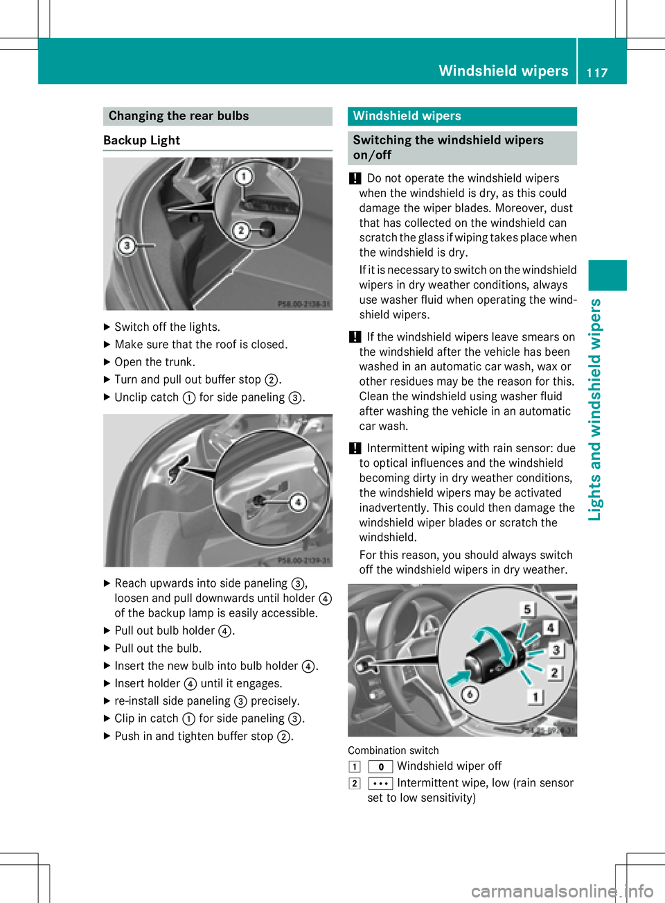 MERCEDES-BENZ SLK-CLASS ROADSTER 2016 Owners Manual Changing the rear bulbs
Backup Light
XSwitch off the lights.
XMake sure that the roof is closed.
XOpen the trunk.
XTurn and pull out buffer stop ;.
XUnclip catch:for side paneling =.
XReach upwards in MERCEDES-BENZ SLK-CLASS ROADSTER 2016 Owners Manual Changing the rear bulbs
Backup Light
XSwitch off the lights.
XMake sure that the roof is closed.
XOpen the trunk.
XTurn and pull out buffer stop ;.
XUnclip catch:for side paneling =.
XReach upwards in