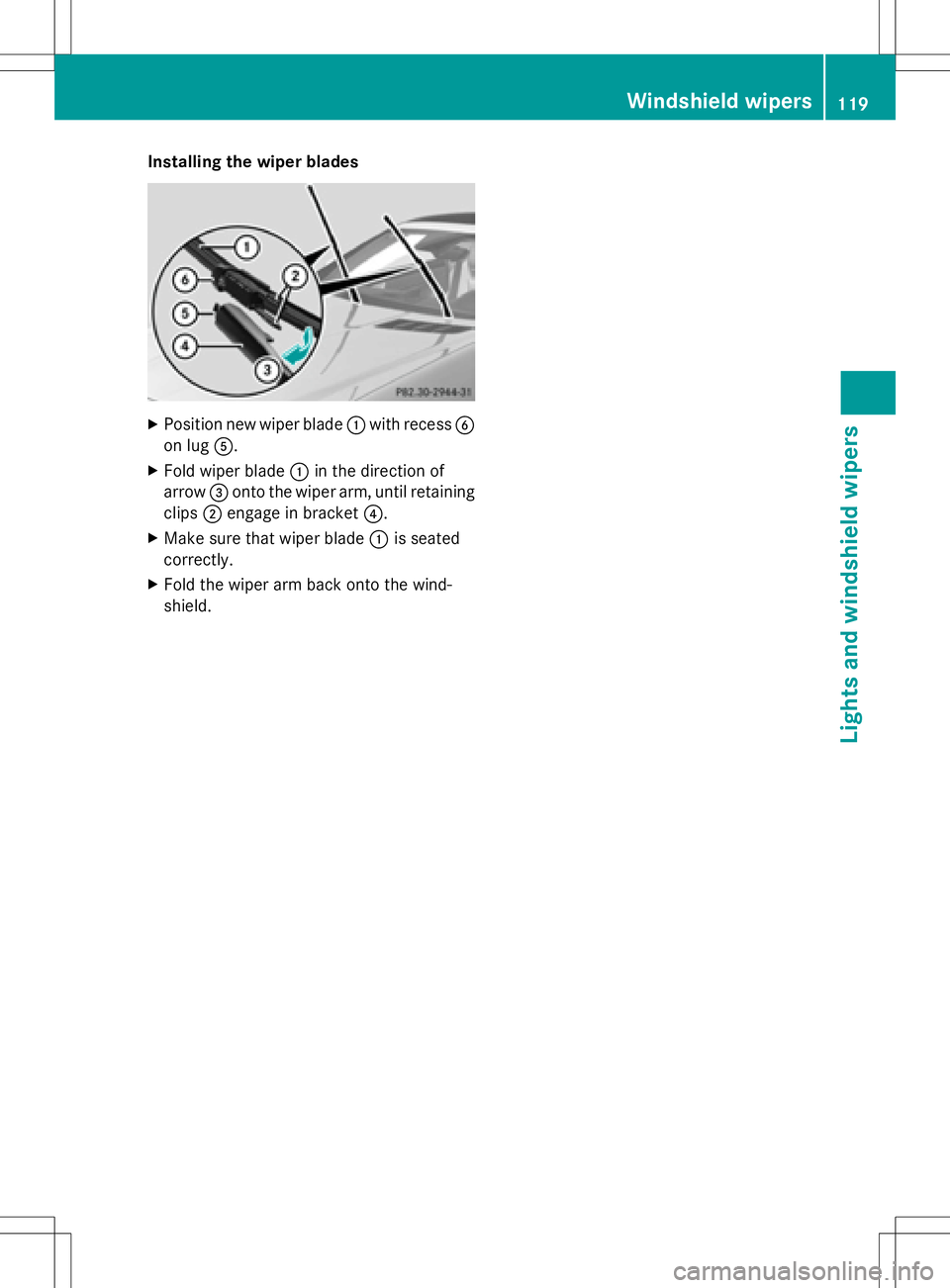 MERCEDES-BENZ SLK-CLASS ROADSTER 2016 Owners Manual Installing the wiper blades
XPosition new wiper blade:with recess B
on lug A.
XFold wiper blade :in the direction of
arrow =onto the wiper arm, until retaining
clips ;engage in bracket ?.
XMake sure t MERCEDES-BENZ SLK-CLASS ROADSTER 2016 Owners Manual Installing the wiper blades
XPosition new wiper blade:with recess B
on lug A.
XFold wiper blade :in the direction of
arrow =onto the wiper arm, until retaining
clips ;engage in bracket ?.
XMake sure t