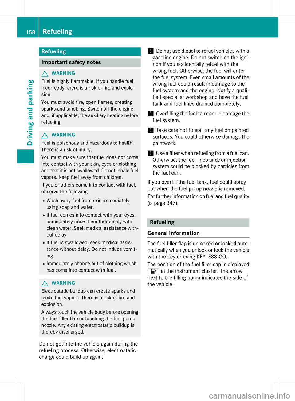 MERCEDES-BENZ SLK-CLASS ROADSTER 2016 Owners Manual Refueling
Important safety notes
GWARNING
Fuel is highly flammable. If you handle fuel
incorrectly, there is a risk of fire and explo-
sion.
You must avoid fire, open flames, creating
sparks and smoki MERCEDES-BENZ SLK-CLASS ROADSTER 2016 Owners Manual Refueling
Important safety notes
GWARNING
Fuel is highly flammable. If you handle fuel
incorrectly, there is a risk of fire and explo-
sion.
You must avoid fire, open flames, creating
sparks and smoki