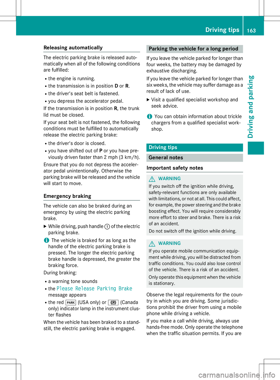 MERCEDES-BENZ SLK-CLASS ROADSTER 2016 Owners Manual Releasing automatically
The electric parking brake is released auto-
matically when all of the following conditions
are fulfilled:
Rthe engine is running.
Rthe transmission is in position Dor R.
Rthe MERCEDES-BENZ SLK-CLASS ROADSTER 2016 Owners Manual Releasing automatically
The electric parking brake is released auto-
matically when all of the following conditions
are fulfilled:
Rthe engine is running.
Rthe transmission is in position Dor R.
Rthe