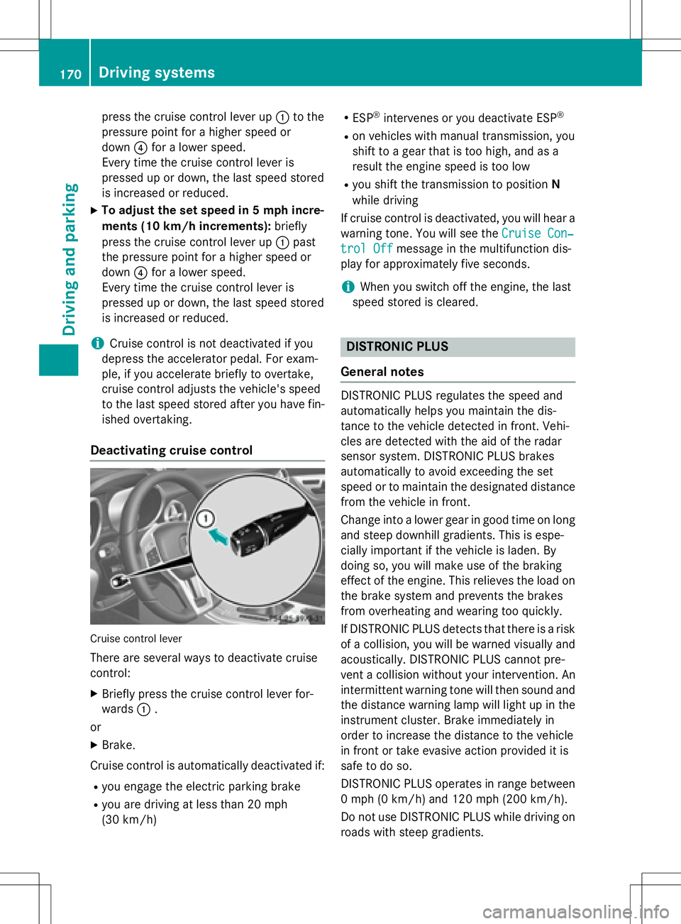 MERCEDES-BENZ SLK-CLASS ROADSTER 2016 Owners Manual press the cruise control lever up:to the
pressure point for a higher speed or
down ?for a lower speed.
Every time the cruise control lever is
pressed up or down, the last speed stored
is increased or MERCEDES-BENZ SLK-CLASS ROADSTER 2016 Owners Manual press the cruise control lever up:to the
pressure point for a higher speed or
down ?for a lower speed.
Every time the cruise control lever is
pressed up or down, the last speed stored
is increased or