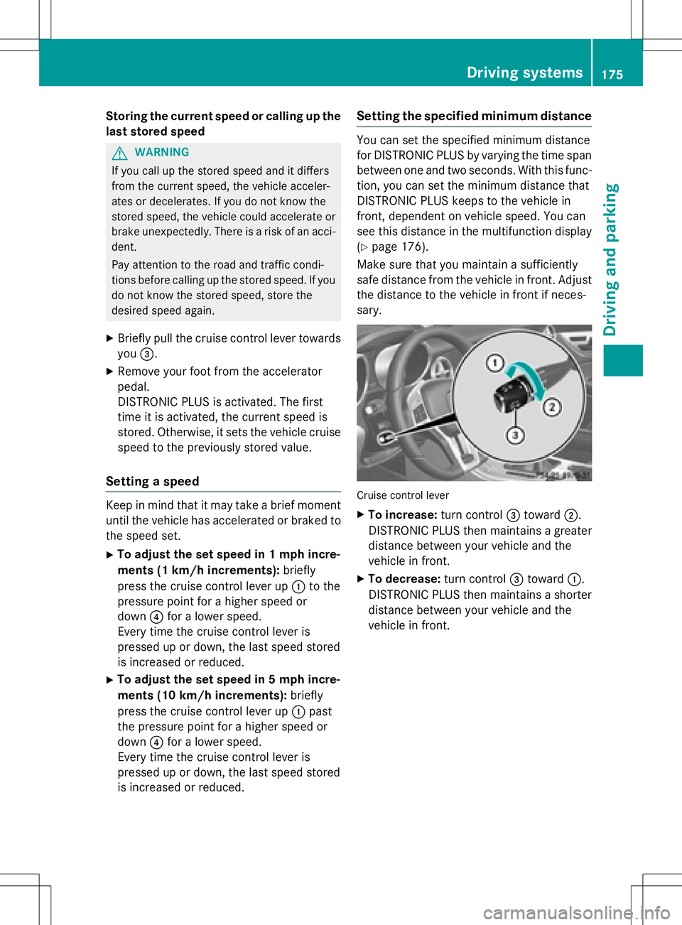 MERCEDES-BENZ SLK-CLASS ROADSTER 2016 Owners Manual Storing the current speed or calling up the
last stored speed
GWARNING
If you call up the stored speed and it differs
from the current speed, the vehicle acceler-
ates or decelerates. If you do not kn MERCEDES-BENZ SLK-CLASS ROADSTER 2016 Owners Manual Storing the current speed or calling up the
last stored speed
GWARNING
If you call up the stored speed and it differs
from the current speed, the vehicle acceler-
ates or decelerates. If you do not kn