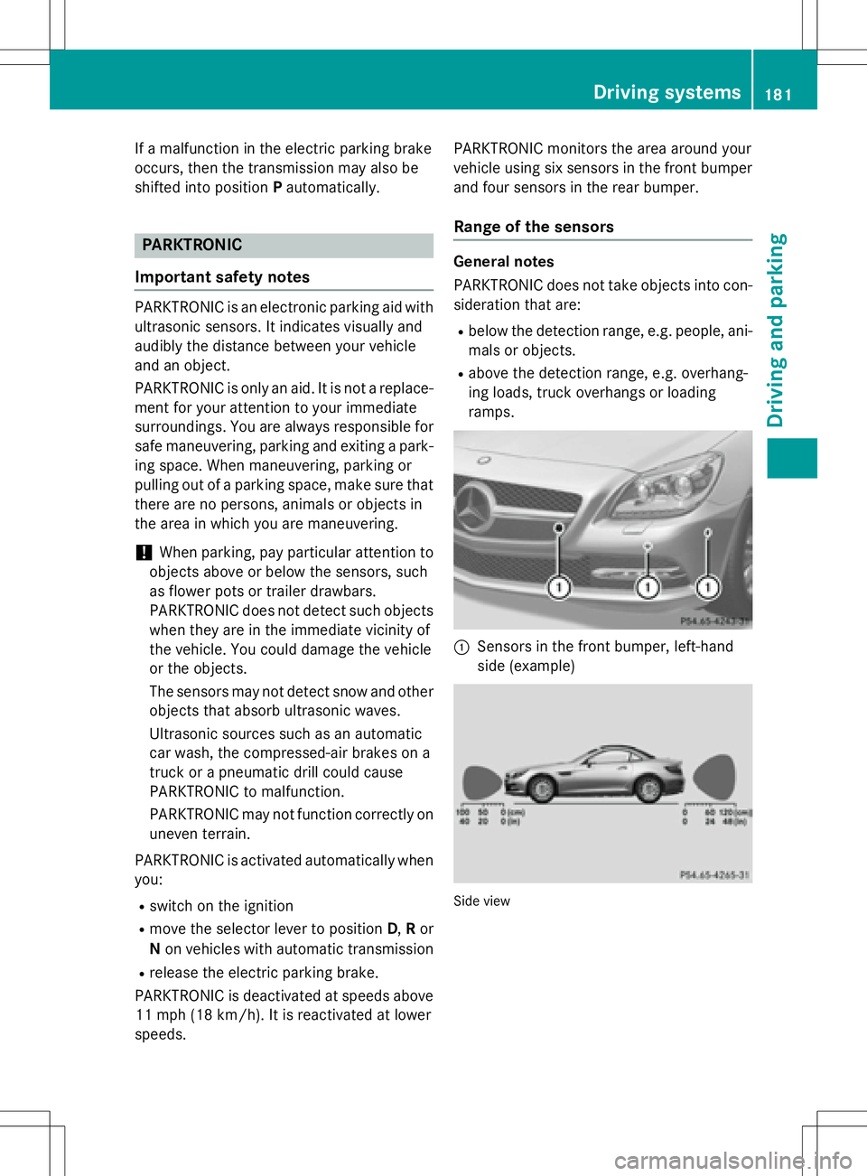 MERCEDES-BENZ SLK-CLASS ROADSTER 2016 Owners Manual If a malfunction in the electric parking brake
occurs, then the transmission may also be
shifted into positionPautomatically.
PARKTRONIC
Important safety notes
PARKTRONIC is an electronic parking aid MERCEDES-BENZ SLK-CLASS ROADSTER 2016 Owners Manual If a malfunction in the electric parking brake
occurs, then the transmission may also be
shifted into positionPautomatically.
PARKTRONIC
Important safety notes
PARKTRONIC is an electronic parking aid