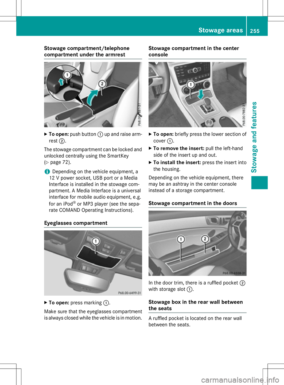 MERCEDES-BENZ SLK-CLASS ROADSTER 2016  Owners Manual Stowage compartment/telephone
compartment under the armrest
XTo open:push button :up and raise arm-
rest ;.
The stowage compartment can be locked and
unlocked centrally using the SmartKey
(
Ypage 72).